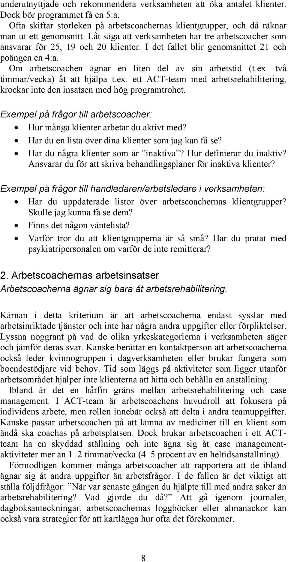 ex. två timmar/vecka) åt att hjälpa t.ex. ett ACT-team med arbetsrehabilitering, krockar inte den insatsen med hög programtrohet.