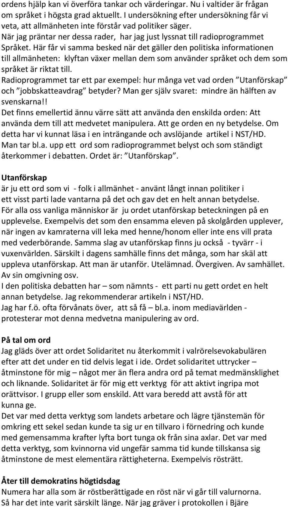 Här får vi samma besked när det gäller den politiska informationen till allmänheten: klyftan växer mellan dem som använder språket och dem som språket är riktat till.