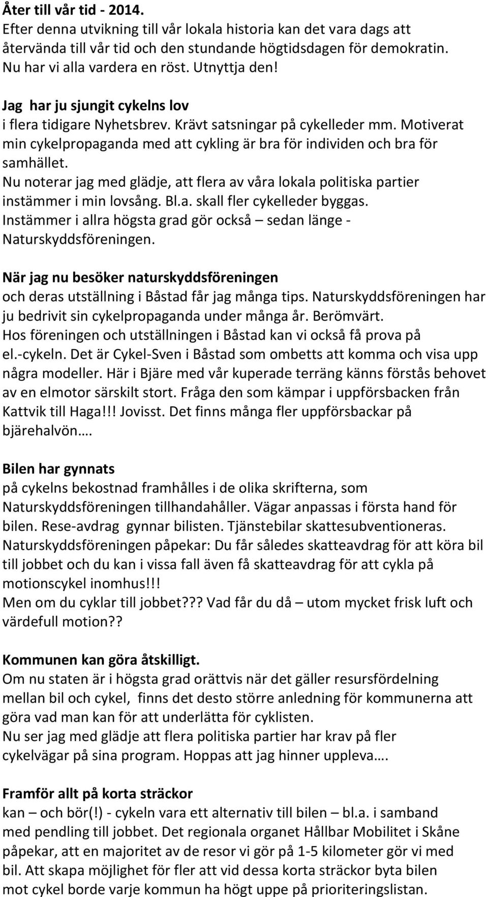 Nu noterar jag med glädje, att flera av våra lokala politiska partier instämmer i min lovsång. Bl.a. skall fler cykelleder byggas.