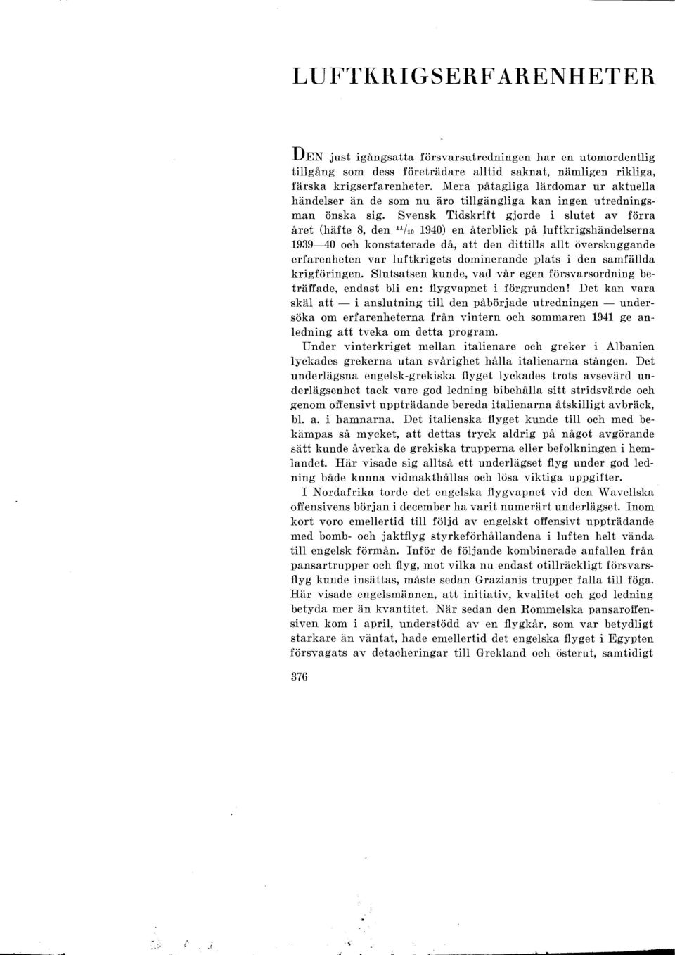 Svensk Tidskrift gjorde i slutet av förra året (häfte 8, den /to 11 1940) en återblick på luftkrigshändelserna 1939-40 och konstaterade då, att den dittills allt överskuggande erfarenheten var