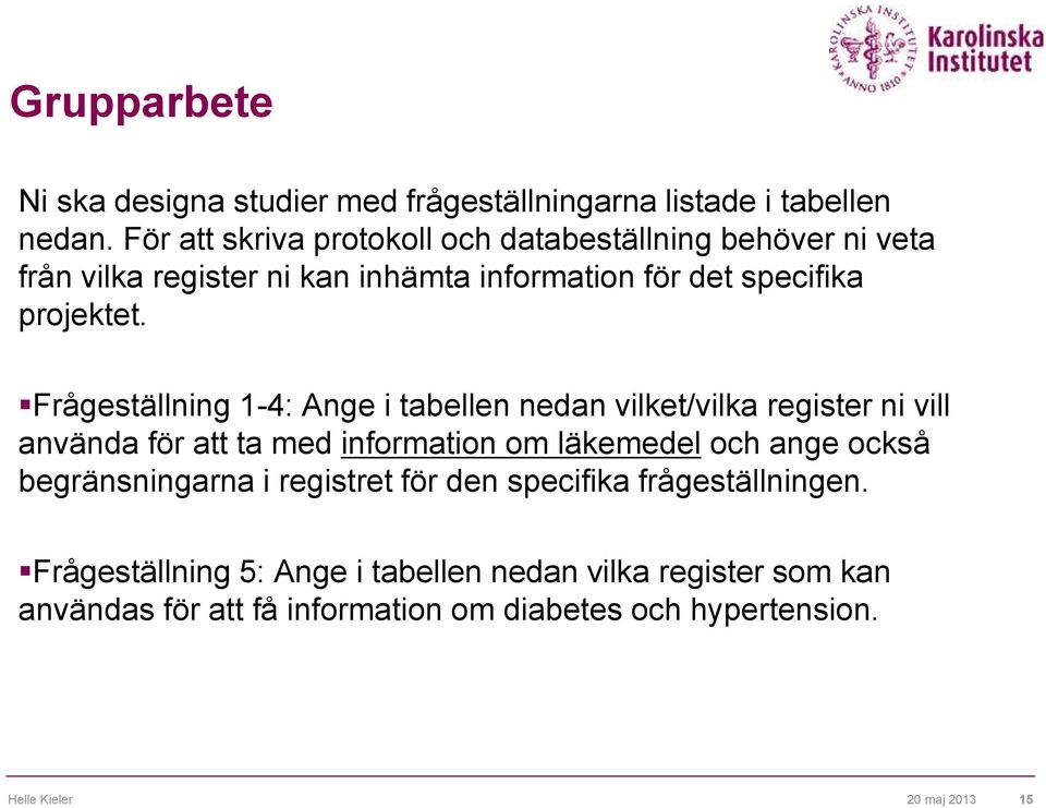 Frågeställning 1-4: Ange i tabellen nedan vilket/vilka register ni vill använda för att ta med information om läkemedel och ange också