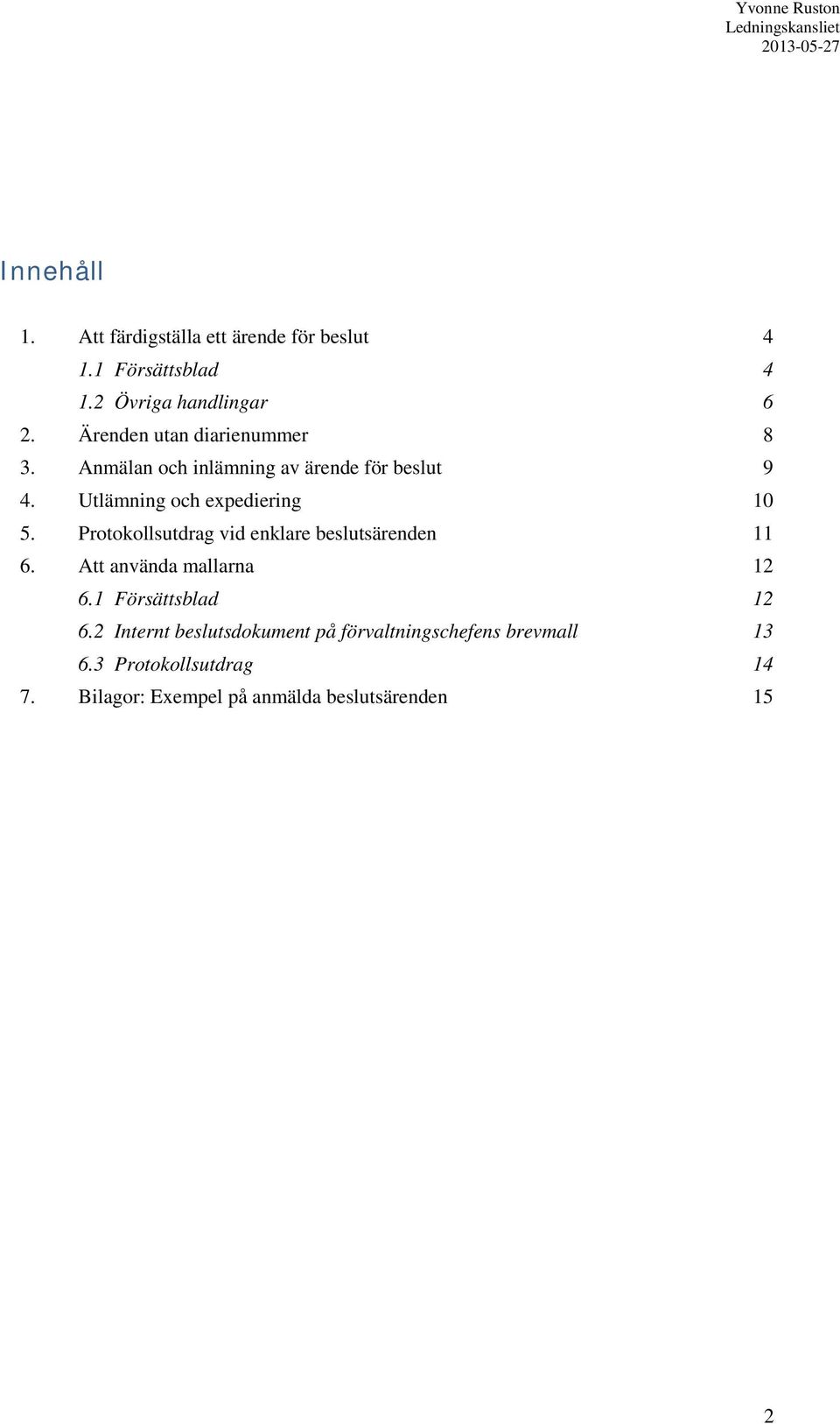 Protokollsutdrag vid enklare beslutsärenden 11 6. Att använda mallarna 12 6.1 Försättsblad 12 6.