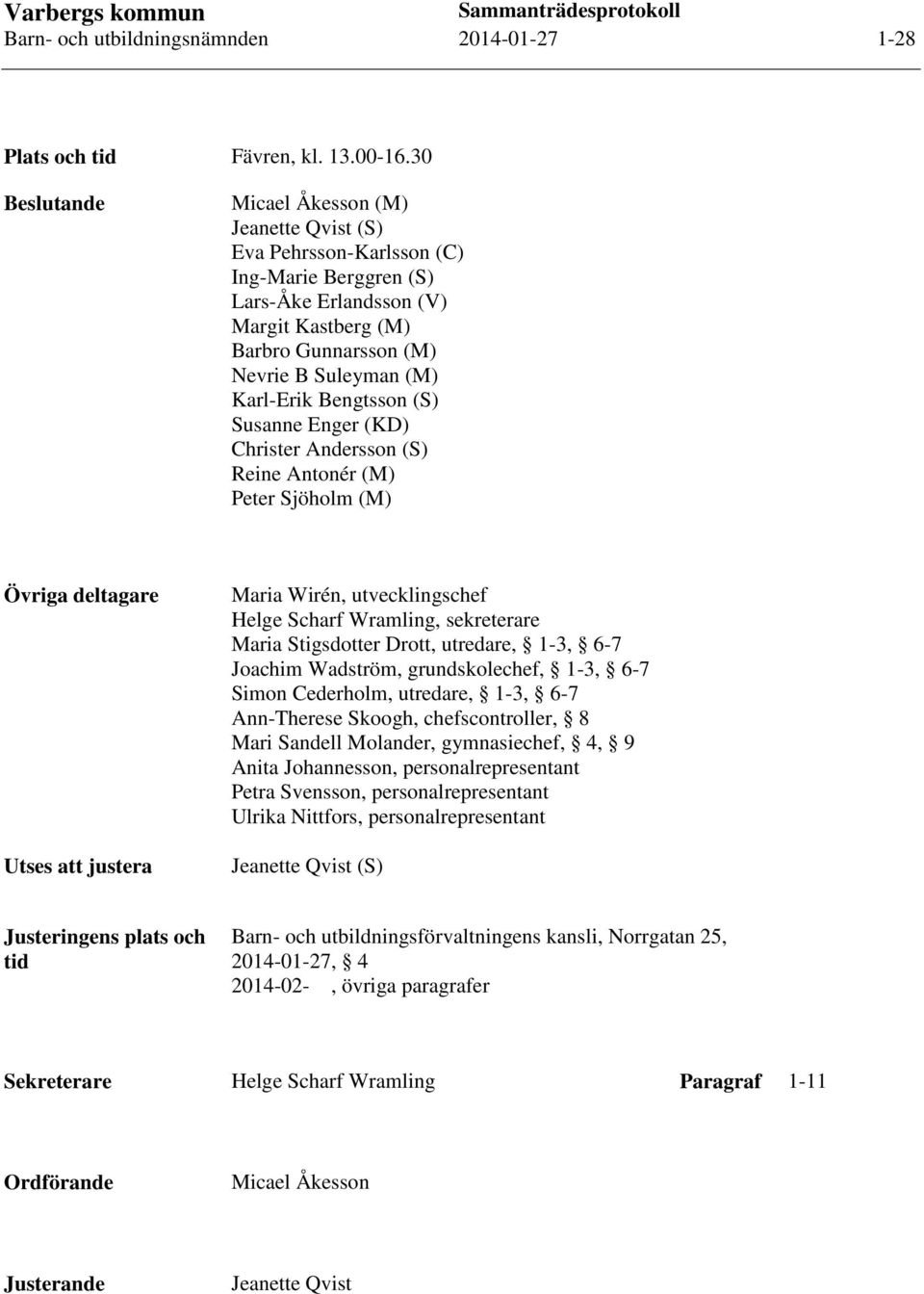 Bengtsson (S) Susanne Enger (KD) Christer Andersson (S) Reine Antonér (M) Peter Sjöholm (M) Övriga deltagare Utses att justera Maria Wirén, utvecklingschef Helge Scharf Wramling, sekreterare Maria