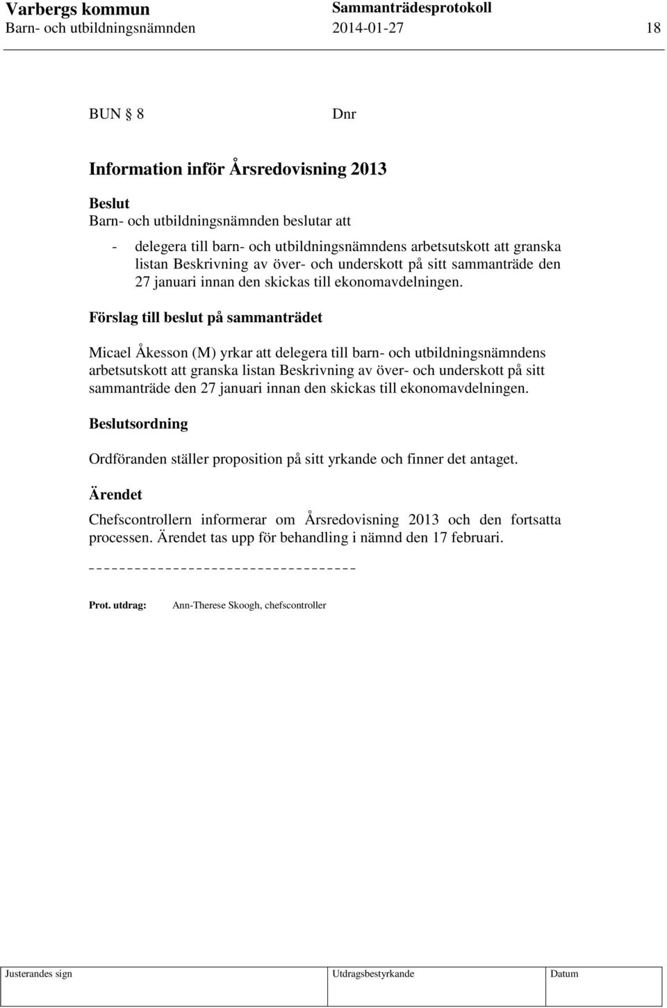 Förslag till beslut på sammanträdet Micael Åkesson (M) yrkar att delegera till barn- och utbildningsnämndens arbetsutskott  Beslutsordning Ordföranden ställer proposition på sitt yrkande och finner