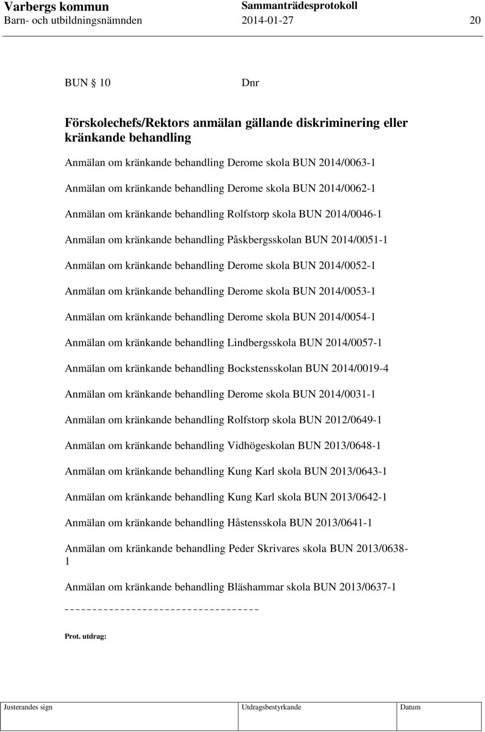 kränkande behandling Derome skola BUN 2014/0052-1 Anmälan om kränkande behandling Derome skola BUN 2014/0053-1 Anmälan om kränkande behandling Derome skola BUN 2014/0054-1 Anmälan om kränkande