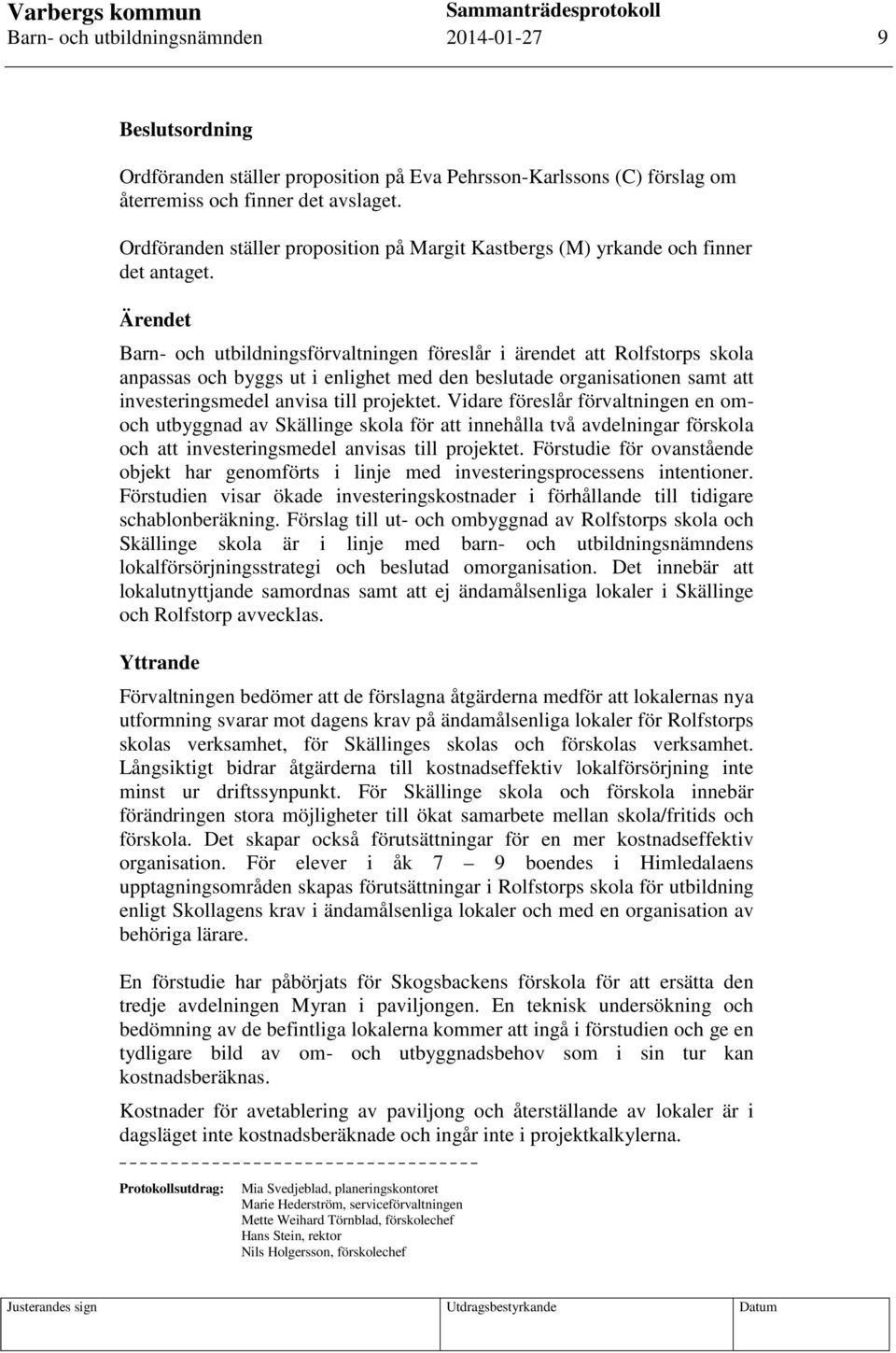 Ärendet Barn- och utbildningsförvaltningen föreslår i ärendet att Rolfstorps skola anpassas och byggs ut i enlighet med den beslutade organisationen samt att investeringsmedel anvisa till projektet.