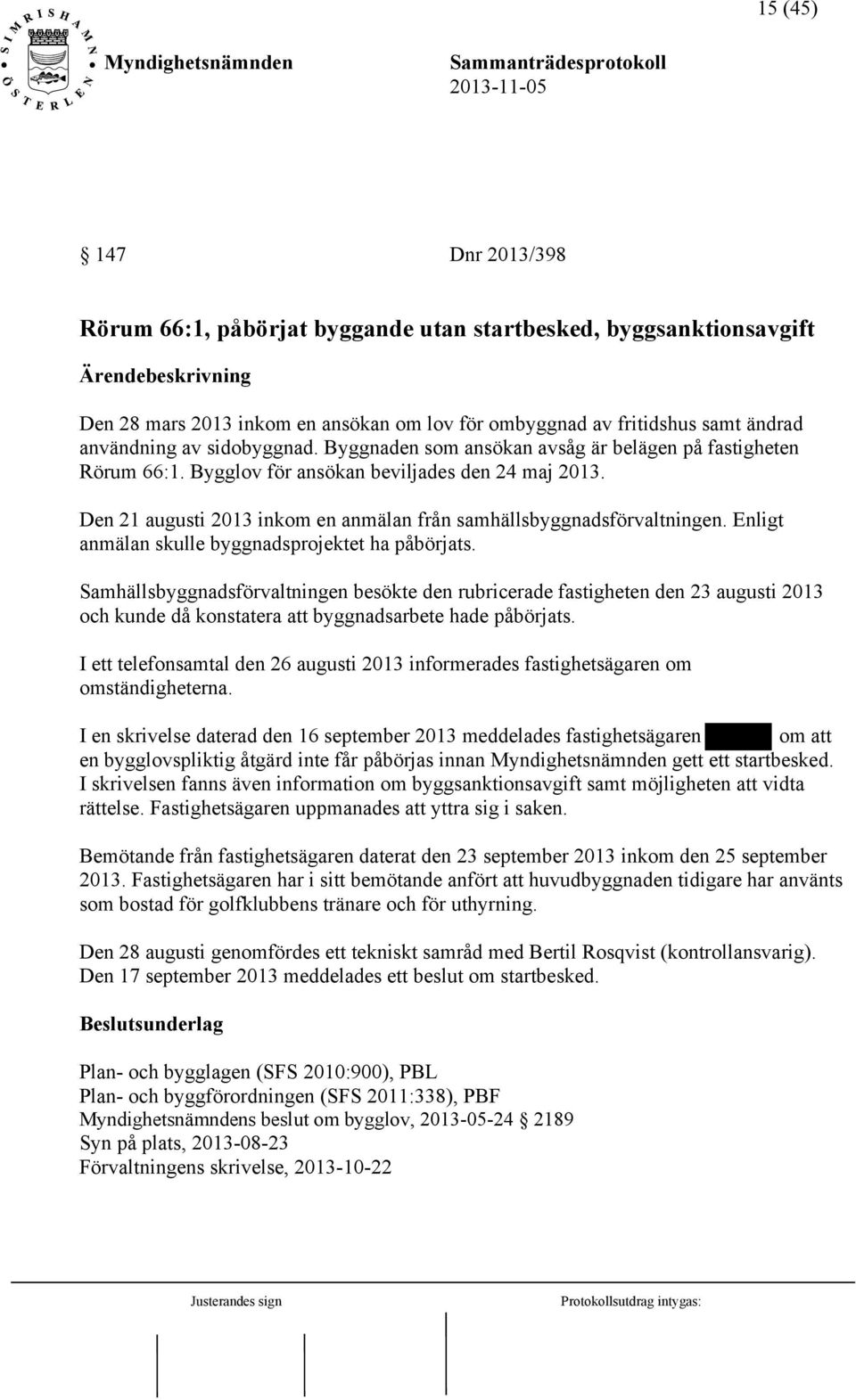 Den 21 augusti 2013 inkom en anmälan från samhällsbyggnadsförvaltningen. Enligt anmälan skulle byggnadsprojektet ha påbörjats.