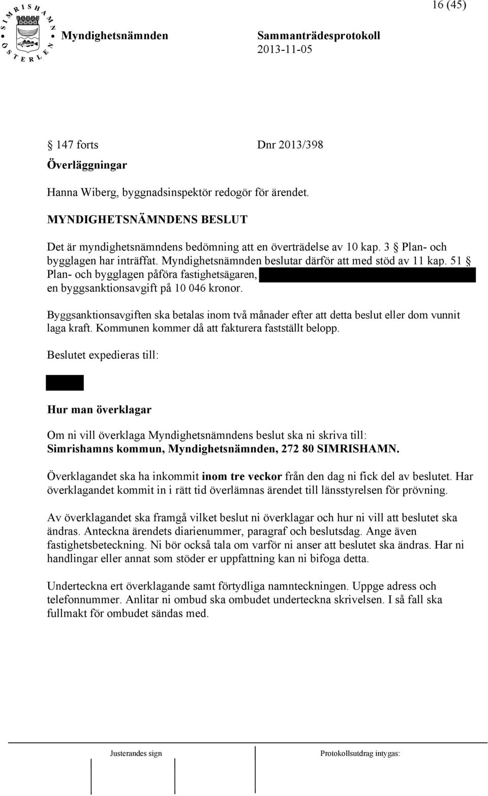 Byggsanktionsavgiften ska betalas inom två månader efter att detta beslut eller dom vunnit laga kraft. Kommunen kommer då att fakturera fastställt belopp.