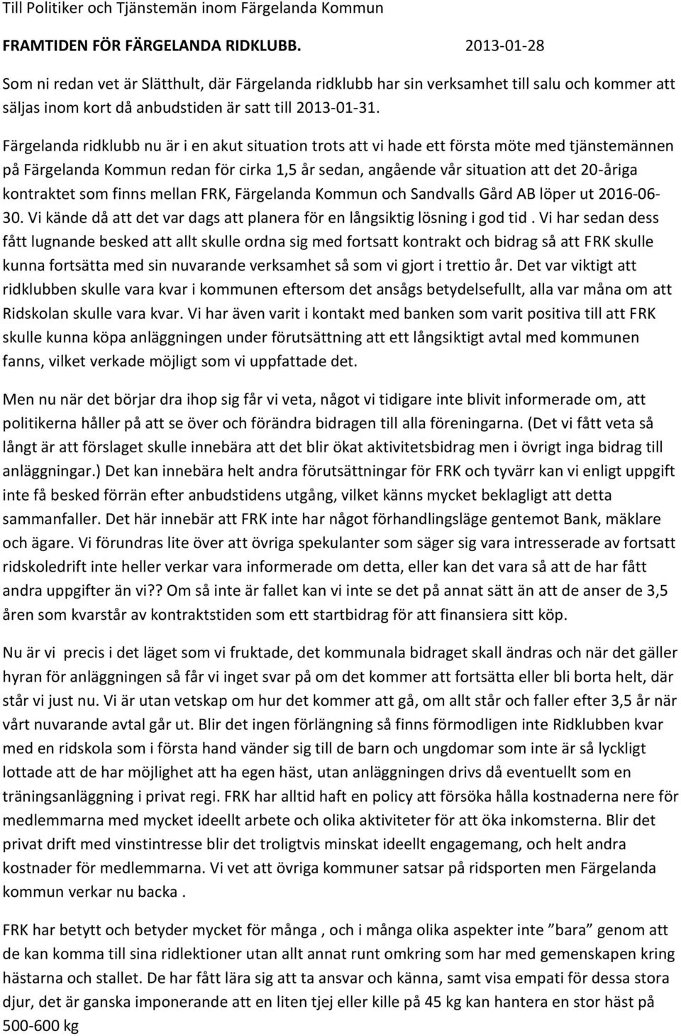 Färgelanda ridklubb nu är i en akut situation trots att vi hade ett första möte med tjänstemännen på Färgelanda Kommun redan för cirka 1,5 år sedan, angående vår situation att det 20-åriga kontraktet