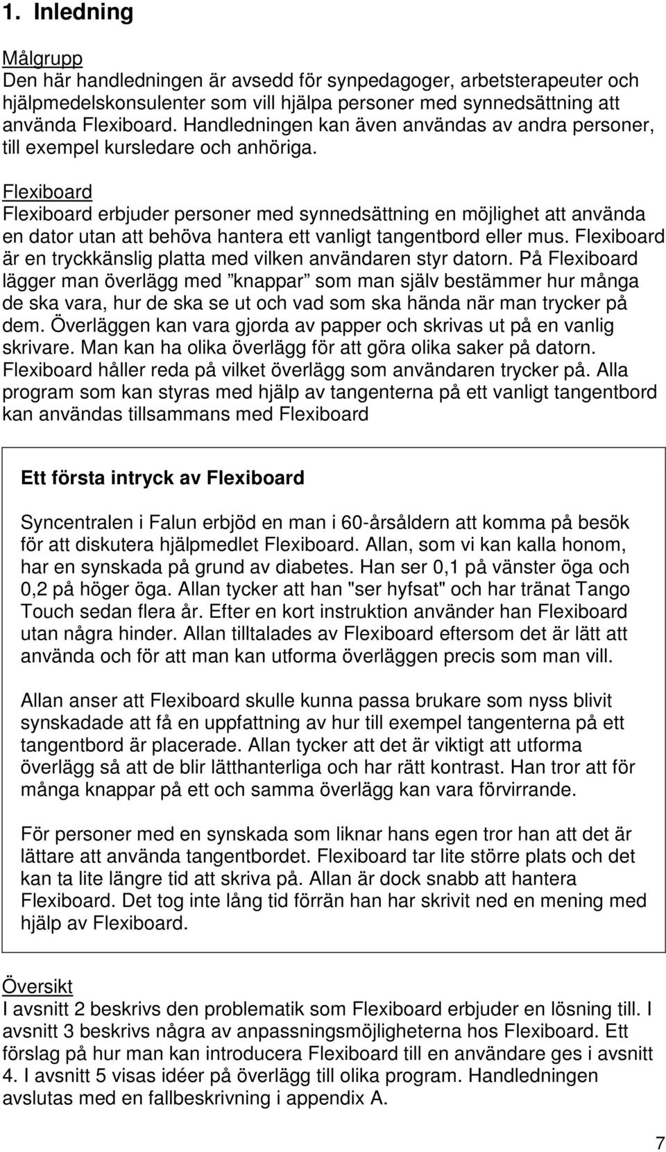 Flexiboard Flexiboard erbjuder personer med synnedsättning en möjlighet att använda en dator utan att behöva hantera ett vanligt tangentbord eller mus.