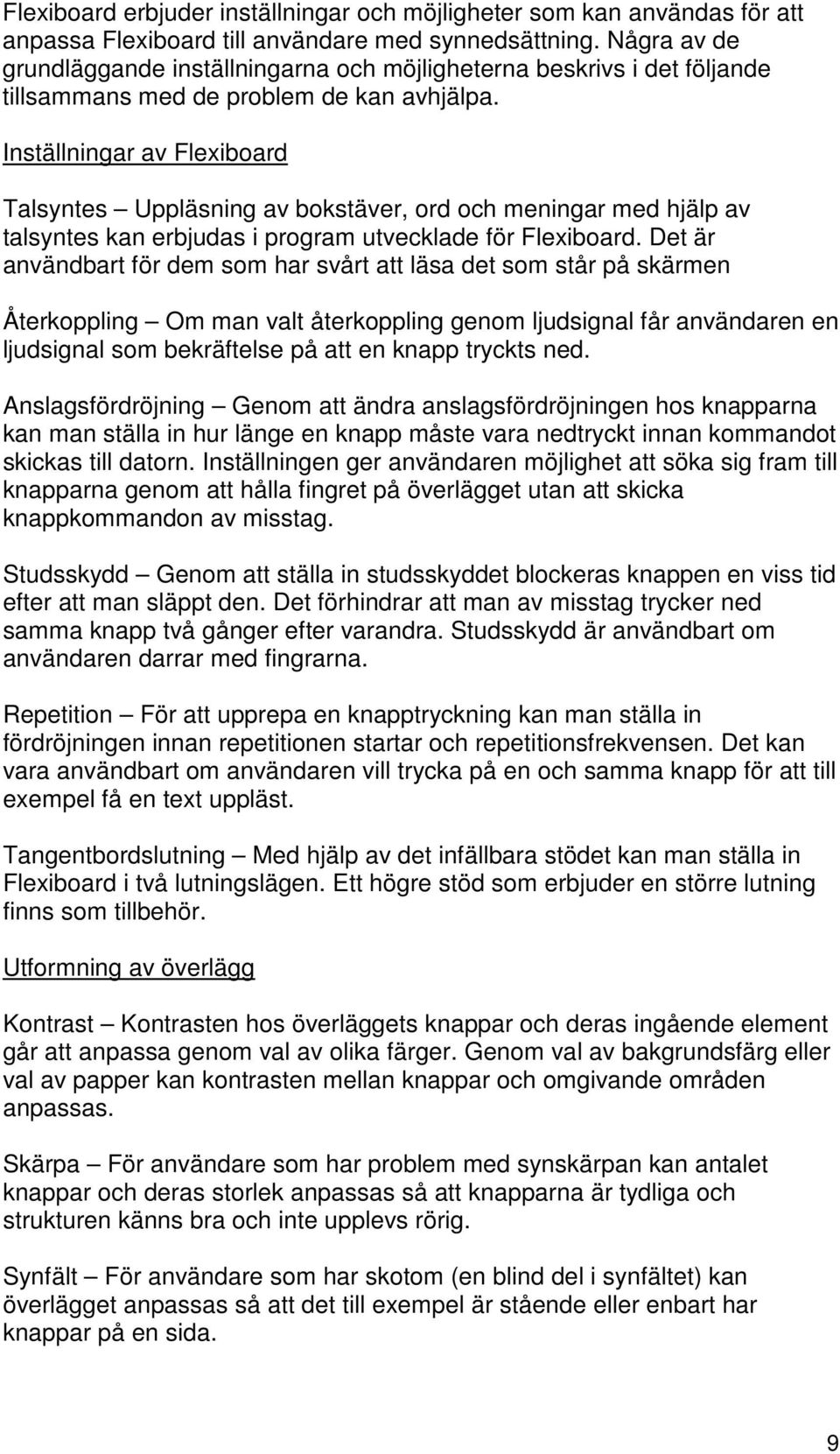 Inställningar av Flexiboard Talsyntes Uppläsning av bokstäver, ord och meningar med hjälp av talsyntes kan erbjudas i program utvecklade för Flexiboard.