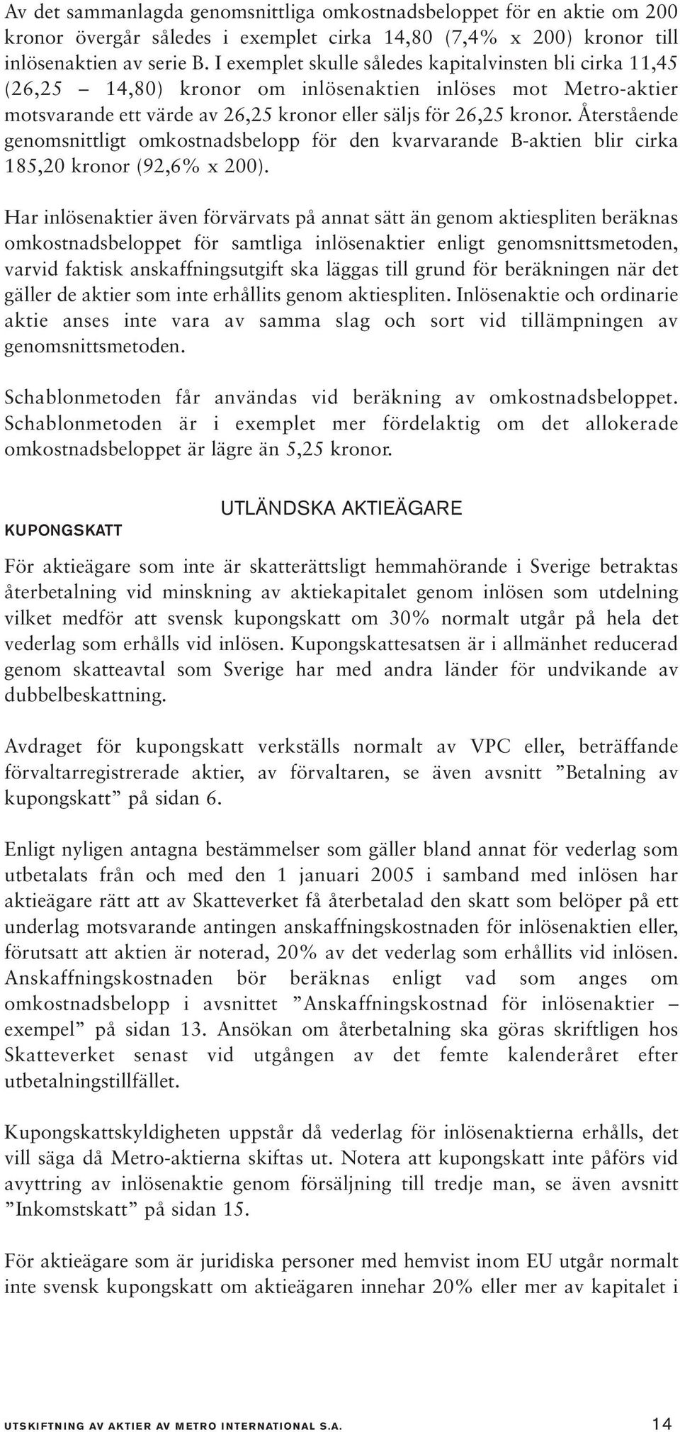 Återstående genomsnittligt omkostnadsbelopp för den kvarvarande B-aktien blir cirka 185,20 kronor (92,6% x 200).