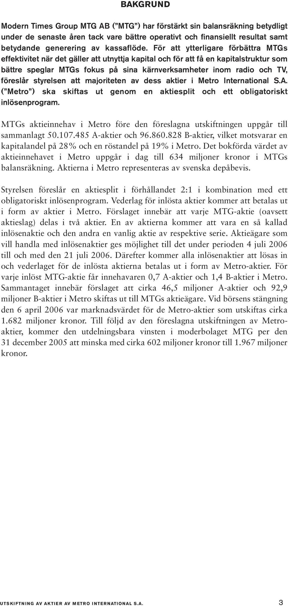 föreslår styrelsen att majoriteten av dess aktier i Metro International S.A. ( Metro ) ska skiftas ut genom en aktiesplit och ett obligatoriskt inlösenprogram.