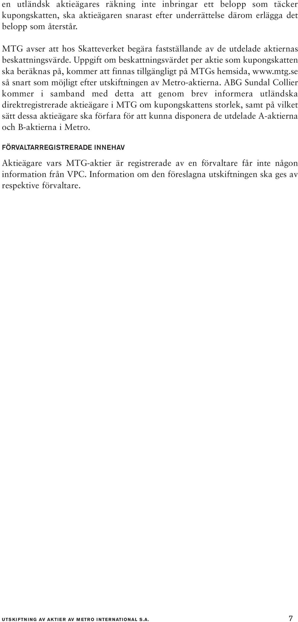 Uppgift om beskattningsvärdet per aktie som kupongskatten ska beräknas på, kommer att finnas tillgängligt på MTGs hemsida, www.mtg.se så snart som möjligt efter utskiftningen av Metro-aktierna.