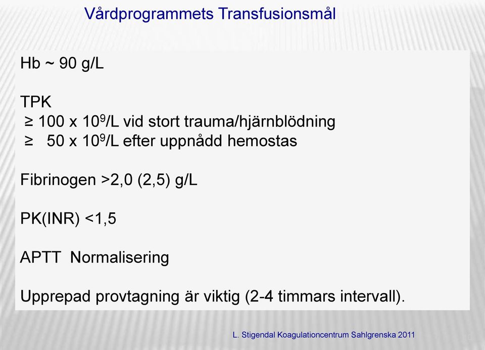 hemostas Fibrinogen >2,0 (2,5) g/l PK(INR) <1,5 APTT