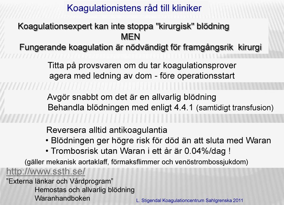 enligt 4.4.1 (samtidigt transfusion) Reversera alltid antikoagulantia Blödningen ger högre risk för död än att sluta med Waran Trombosrisk utan Waran i ett år är 0.