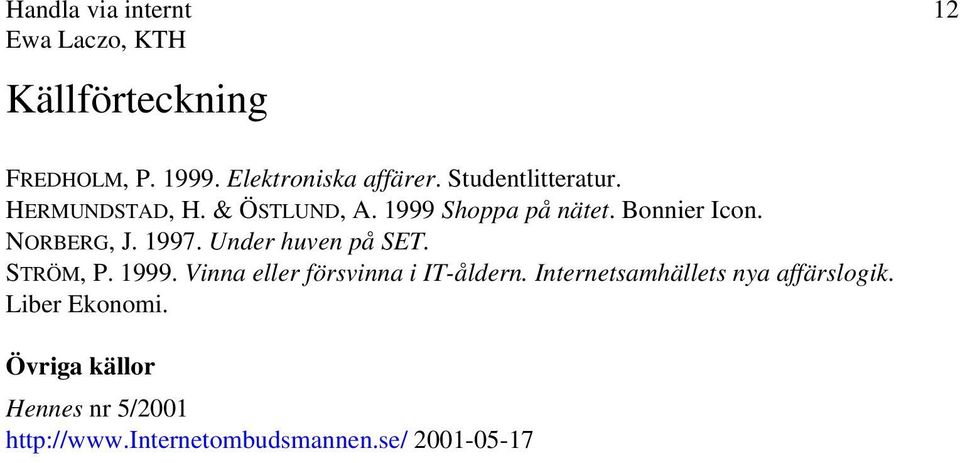 1997. Under huven på SET. STRÖM, P. 1999. Vinna eller försvinna i IT-åldern.