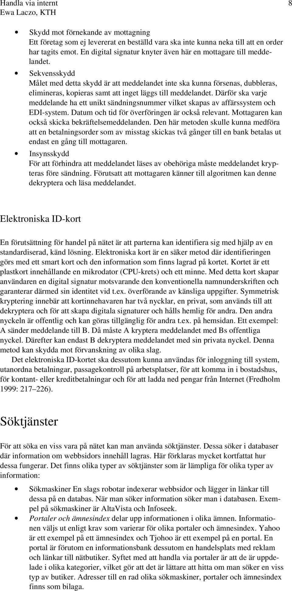 Sekvensskydd Målet med detta skydd är att meddelandet inte ska kunna försenas, dubbleras, elimineras, kopieras samt att inget läggs till meddelandet.