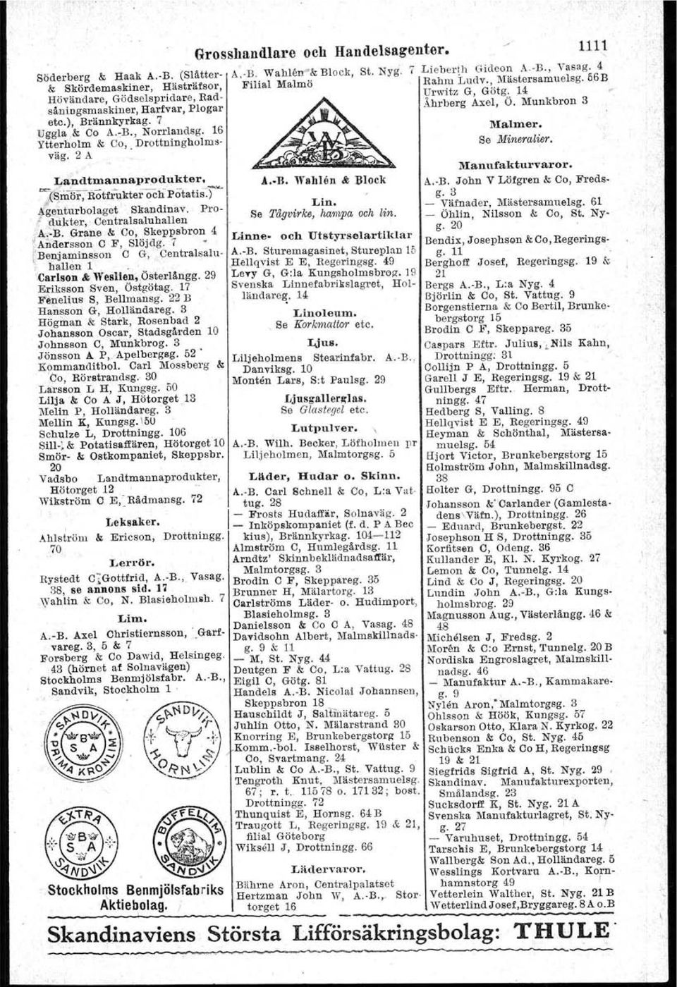 , Norrlandsg. 16 Ytterholm & Ca,. Drottningholmsväg. 2 A A; B. Grane & Ca, Skeppsbron 4 Linne. och UtstyrselartiIdar IAndersson C F, Slöjdg. 7. _ i'benja,minsson C G, 'Oentralsalu- A.~B.