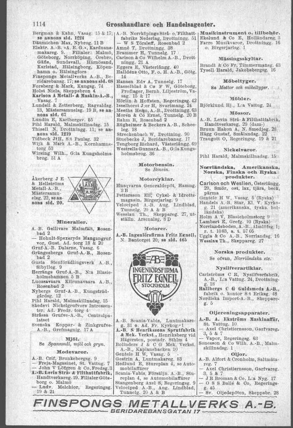 älsingborg, Köpenhamn o. Hälsingfors ' Finspongs MetallTerks A.-B.,. Be-. ridarebansg. 17; se annons sid. 68 For.berg & Mark. Kungsg. 74 Holst Niel., Skeppsbron 4, Karlson A Metall.t Masl<in A. B., Vasag.