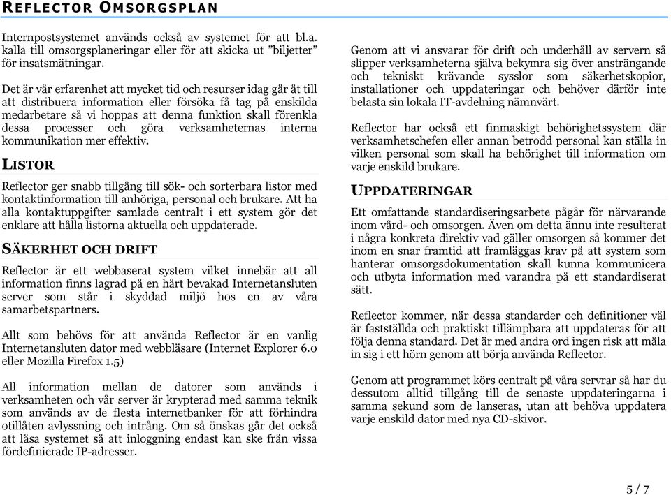 processer och göra verksamheternas interna kommunikation mer effektiv. LISTOR Reflector ger snabb tillgång till sök- och sorterbara listor med kontaktinformation till anhöriga, personal och brukare.