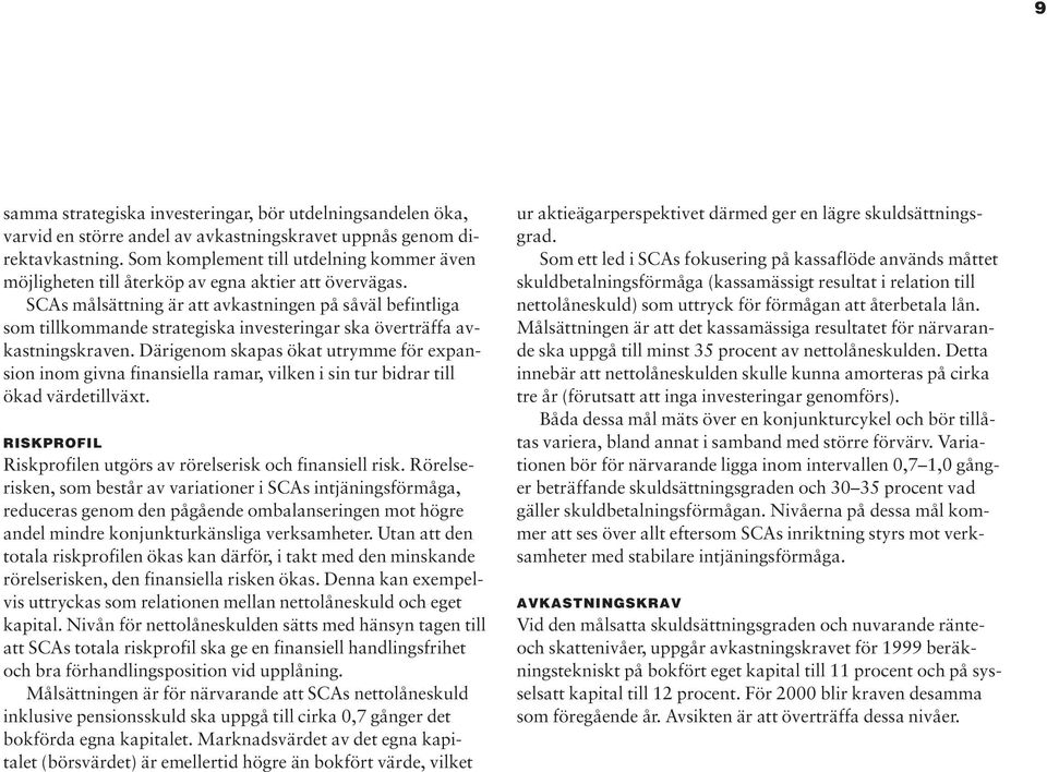 SCAs målsättning är att avkastningen på såväl befintliga som tillkommande strategiska investeringar ska överträffa avkastningskraven.
