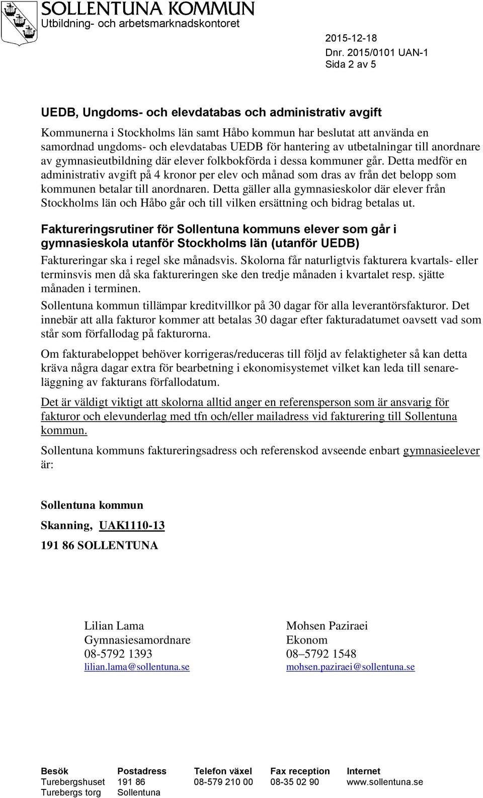 Detta medför en administrativ avgift på 4 kronor per elev och månad som dras av från det belopp som kommunen betalar till anordnaren.