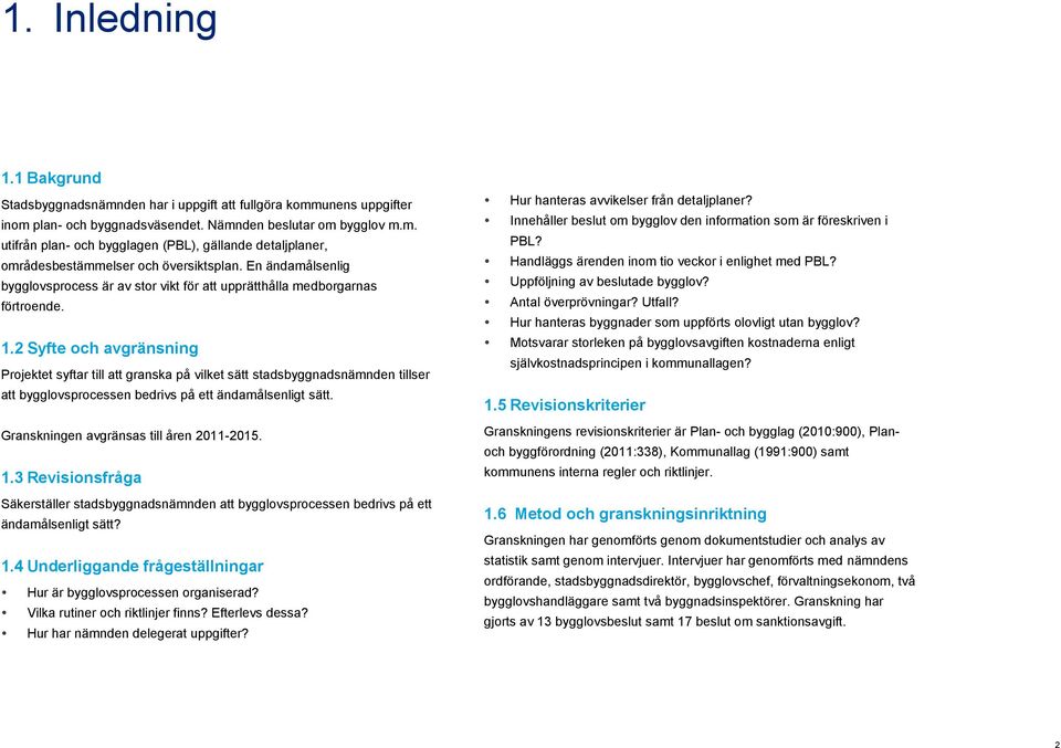 2 Syfte och avgränsning Projektet syftar till att granska på vilket sätt stadsbyggnadsnämnden tillser att bygglovsprocessen bedrivs på ett ändamålsenligt sätt.