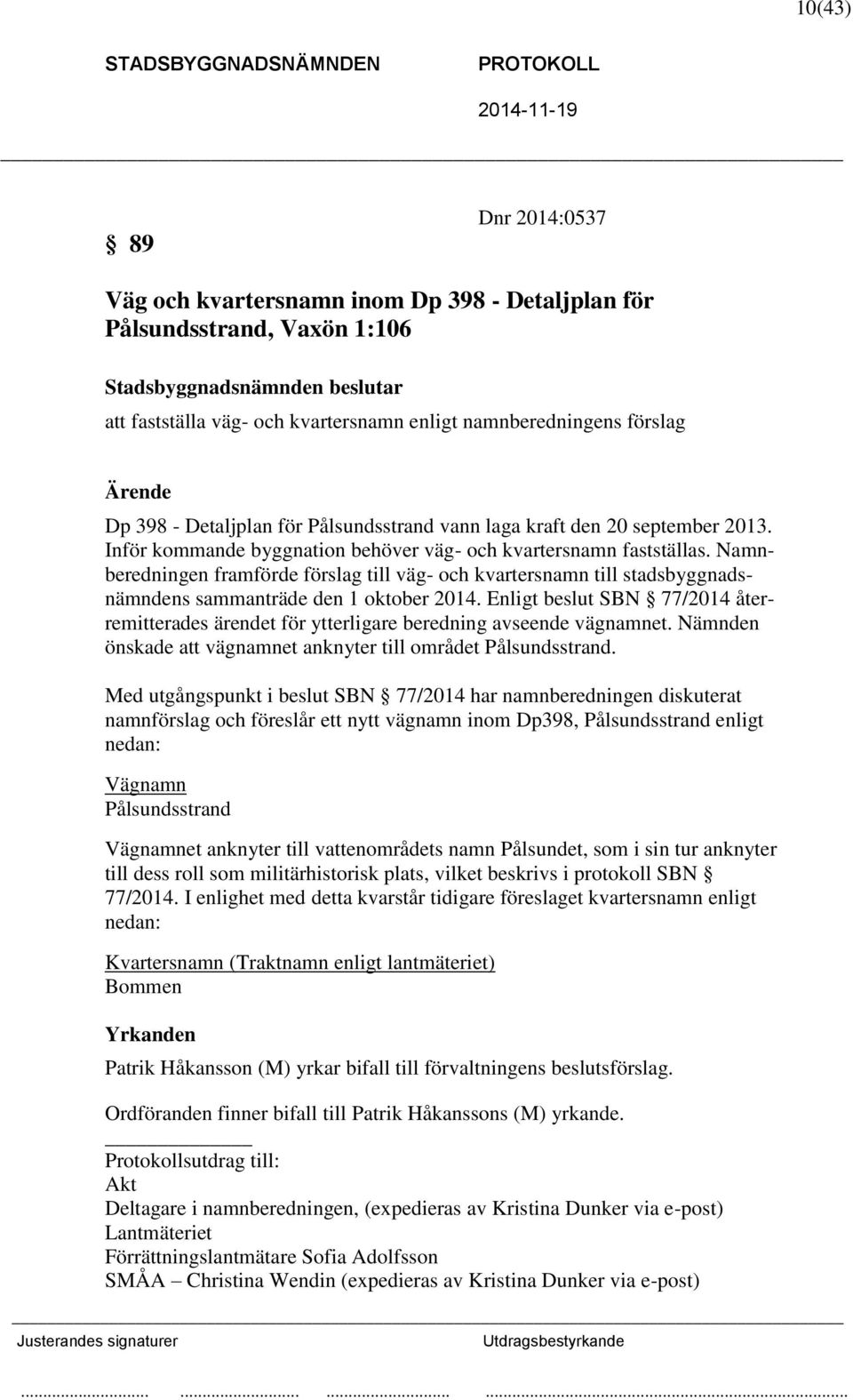 Namnberedningen framförde förslag till väg- och kvartersnamn till stadsbyggnadsnämndens sammanträde den 1 oktober 2014.