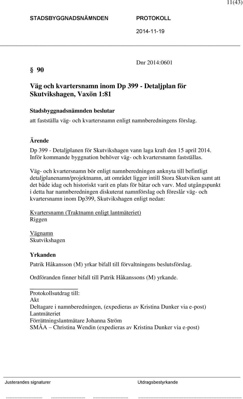 Väg- och kvartersnamn bör enligt namnberedningen anknyta till befintligt detaljplanenamn/projektnamn, att området ligger intill Stora Skutviken samt att det både idag och historiskt varit en plats