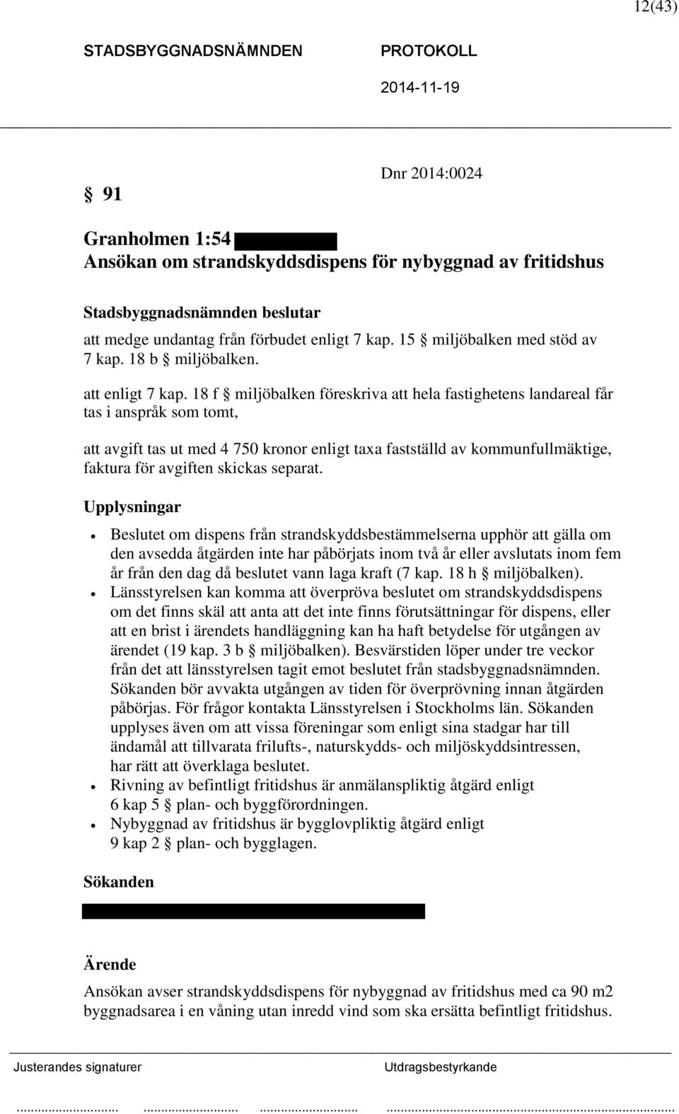 18 f miljöbalken föreskriva att hela fastighetens landareal får tas i anspråk som tomt, att avgift tas ut med 4 750 kronor enligt taxa fastställd av kommunfullmäktige, faktura för avgiften skickas