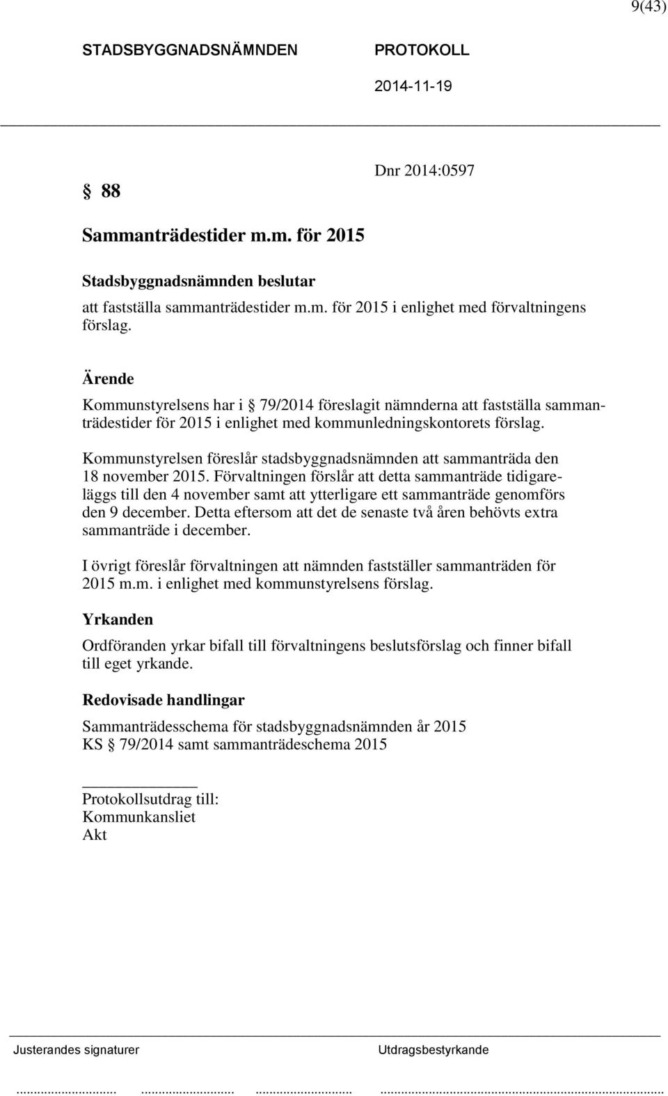 Kommunstyrelsen föreslår stadsbyggnadsnämnden att sammanträda den 18 november 2015.