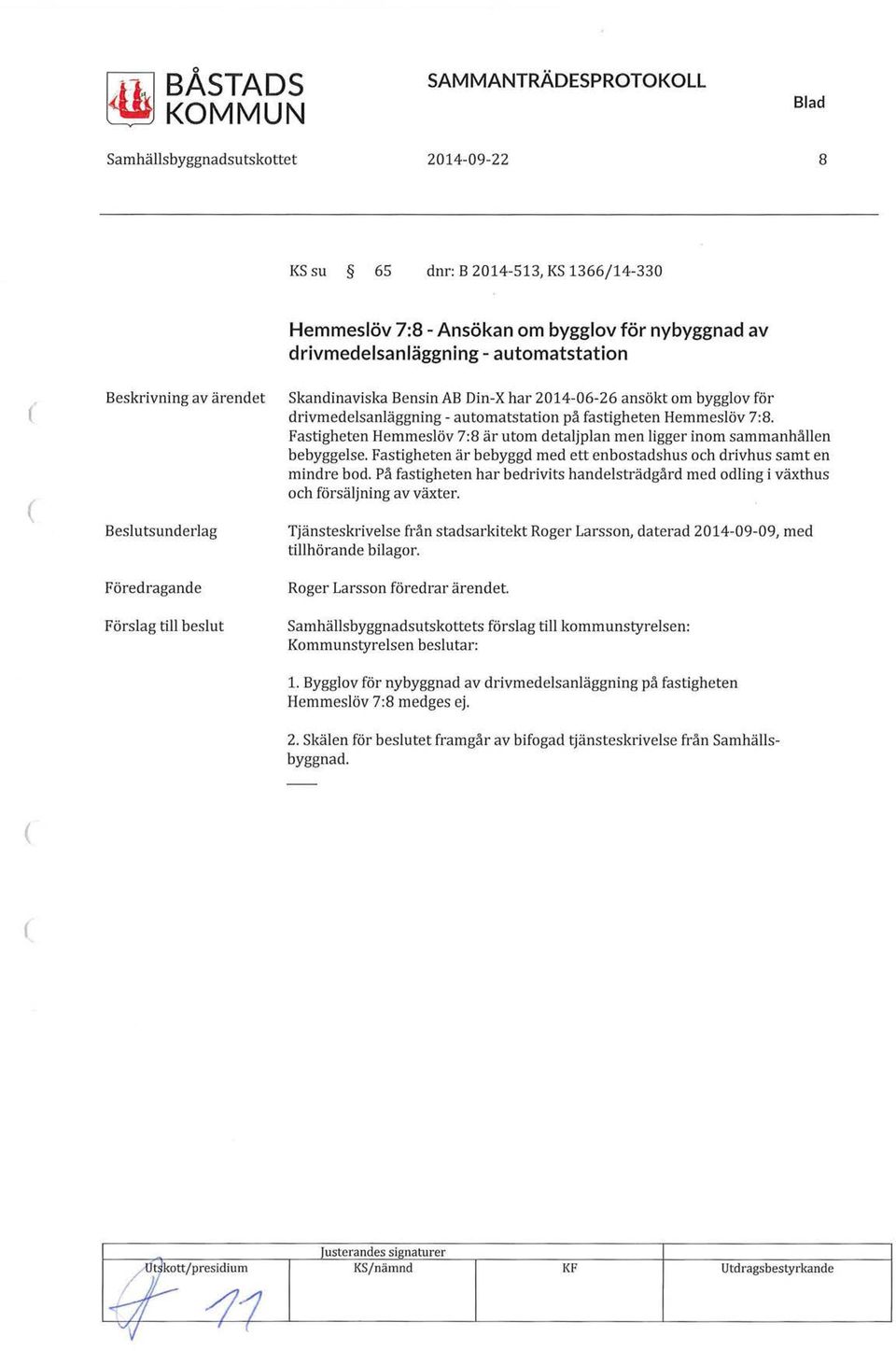 Fastigheten Hemmeslöv 7:8 är utom detaljplan men ligger inom sammanhållen bebyggelse. Fastigheten är bebyggd med ett enbostadshus och drivhus samt en mindre bod.