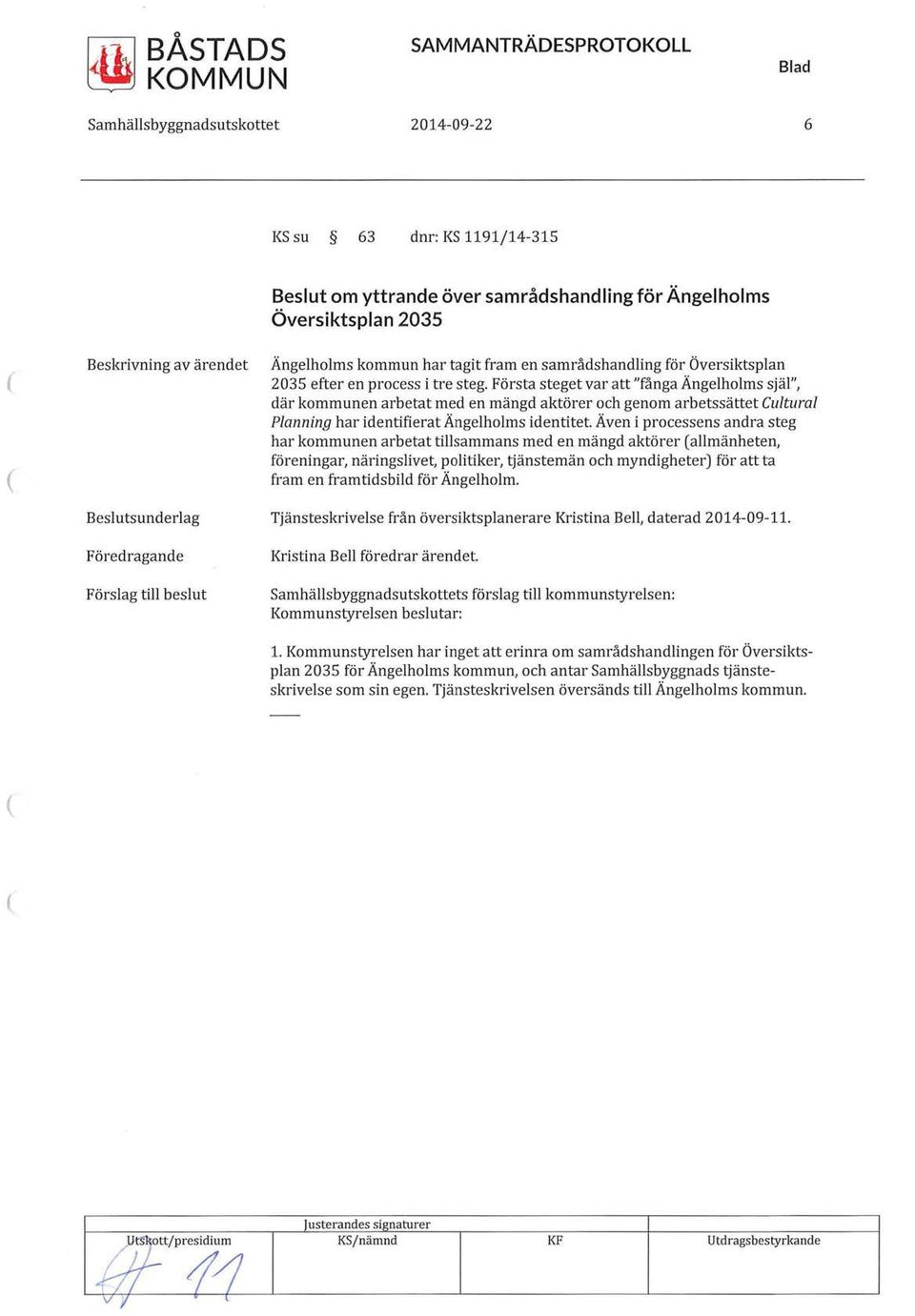 Första steget var att "fånga Ängelholms själ", där kommunen arbetat med en mängd aktörer och genom arbetssättet Cultural Planning har identifierat Ängelholms identitet.