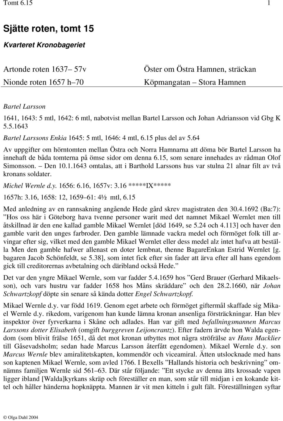 mtl, nabotvist mellan Bartel Larsson och Johan Adriansson vid Gbg K 5.5.1643 Bartel Larssons Enkia 1645: 5 mtl, 1646: 4 mtl, 6.15 plus del av 5.