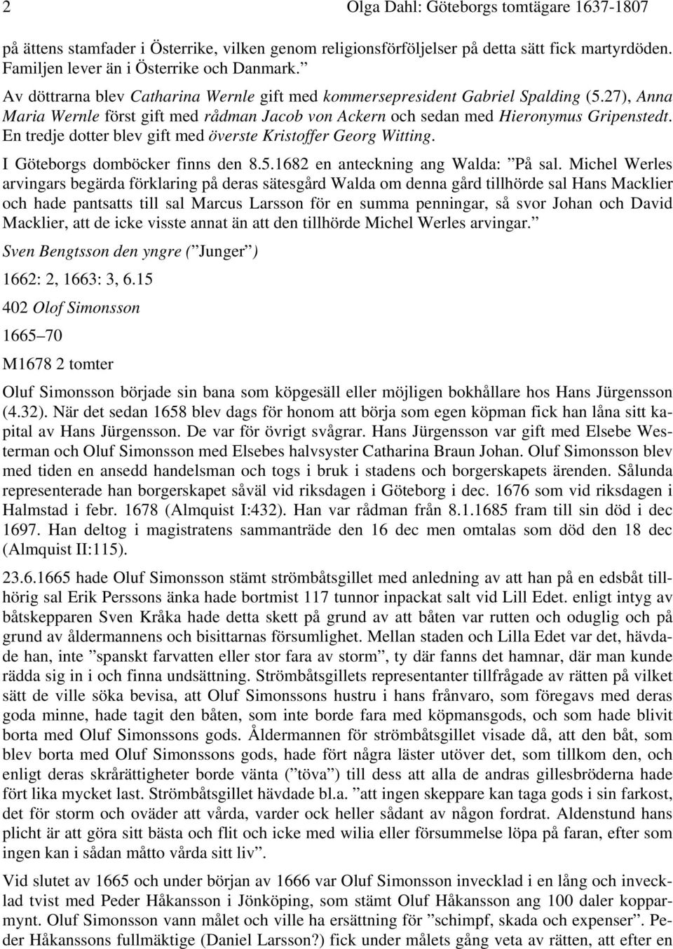 En tredje dotter blev gift med överste Kristoffer Georg Witting. I Göteborgs domböcker finns den 8.5.1682 en anteckning ang Walda: På sal.