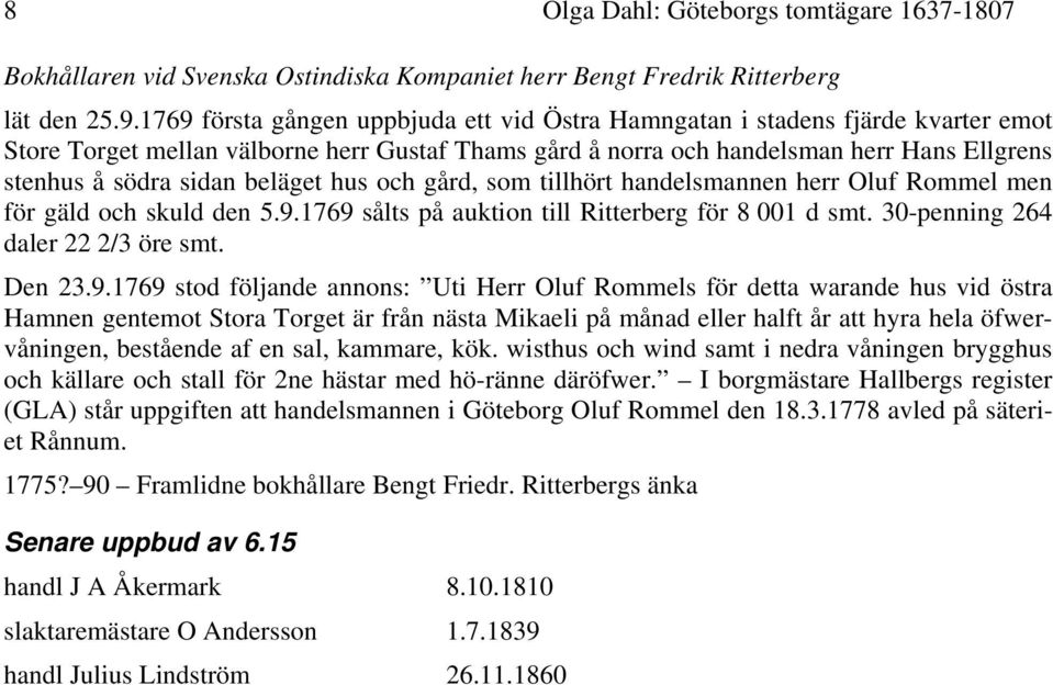 beläget hus och gård, som tillhört handelsmannen herr Oluf Rommel men för gäld och skuld den 5.9.