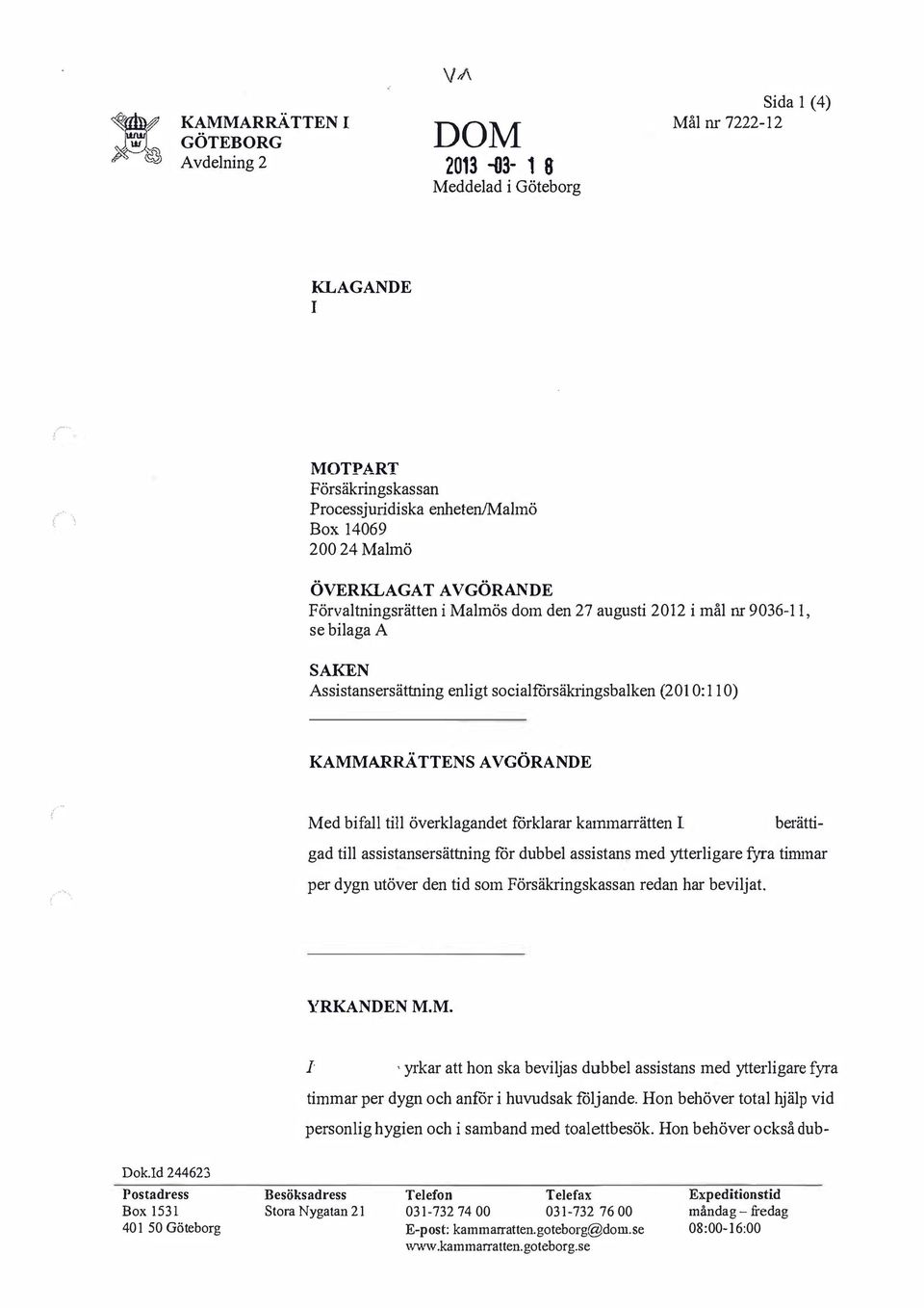 överklagandet förklarar kammarrätten 1 berättigad till assistansersättning för dubbel assistans med ytterligare fyra timmar per dygn utöver den tid som Försäkringskassan redan har beviljat.