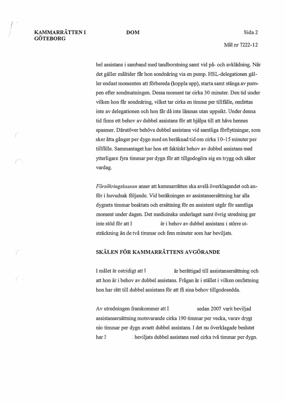 Den tid under vilken hon rar sondnäring, vilket tar cirka en timme per tillfälle, omfattas inte av delegationen och hon f'ar då inte lämnas utan uppsikt.