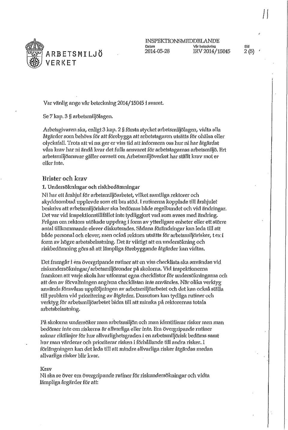 Trots att vi nu gel' el' viss tid att informera oss Imr ni hat' åtgärdat våra krav hal' ni ändå kval' det fulla ansvaret föl' arbetstagarnas 8l'betsl'nlljö.