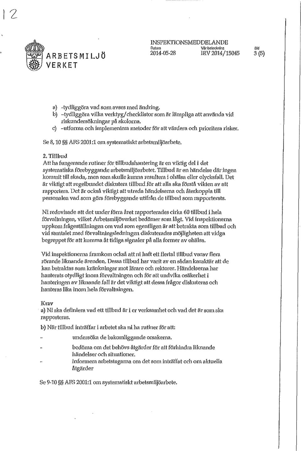 Se 8, 10 AFS 2001:1 om systematiskt al'betsmiljöarbete. 2. Tillbud Att ha fungerande rutiner föl' tillbudshanteting är en viktig del i det systematiska förebyggande al'betsmiljöarbetet.