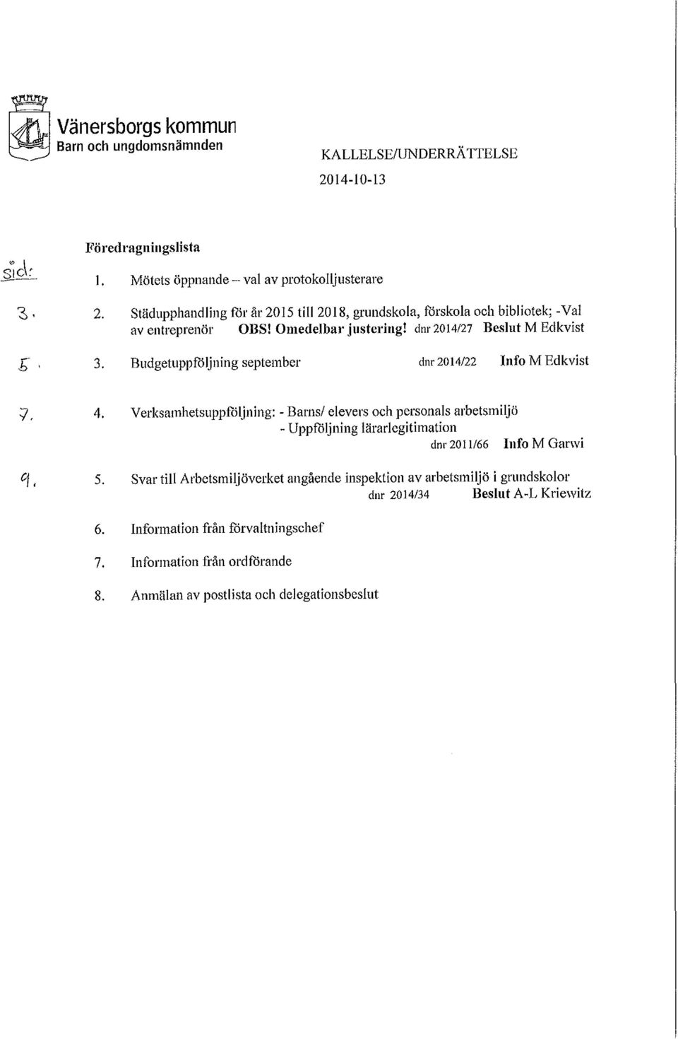 dnr 2014/27 Beslut M Edkvist Budgetuppföljning september dllr 2014/22 Info MEdkvist q, 4. 5.