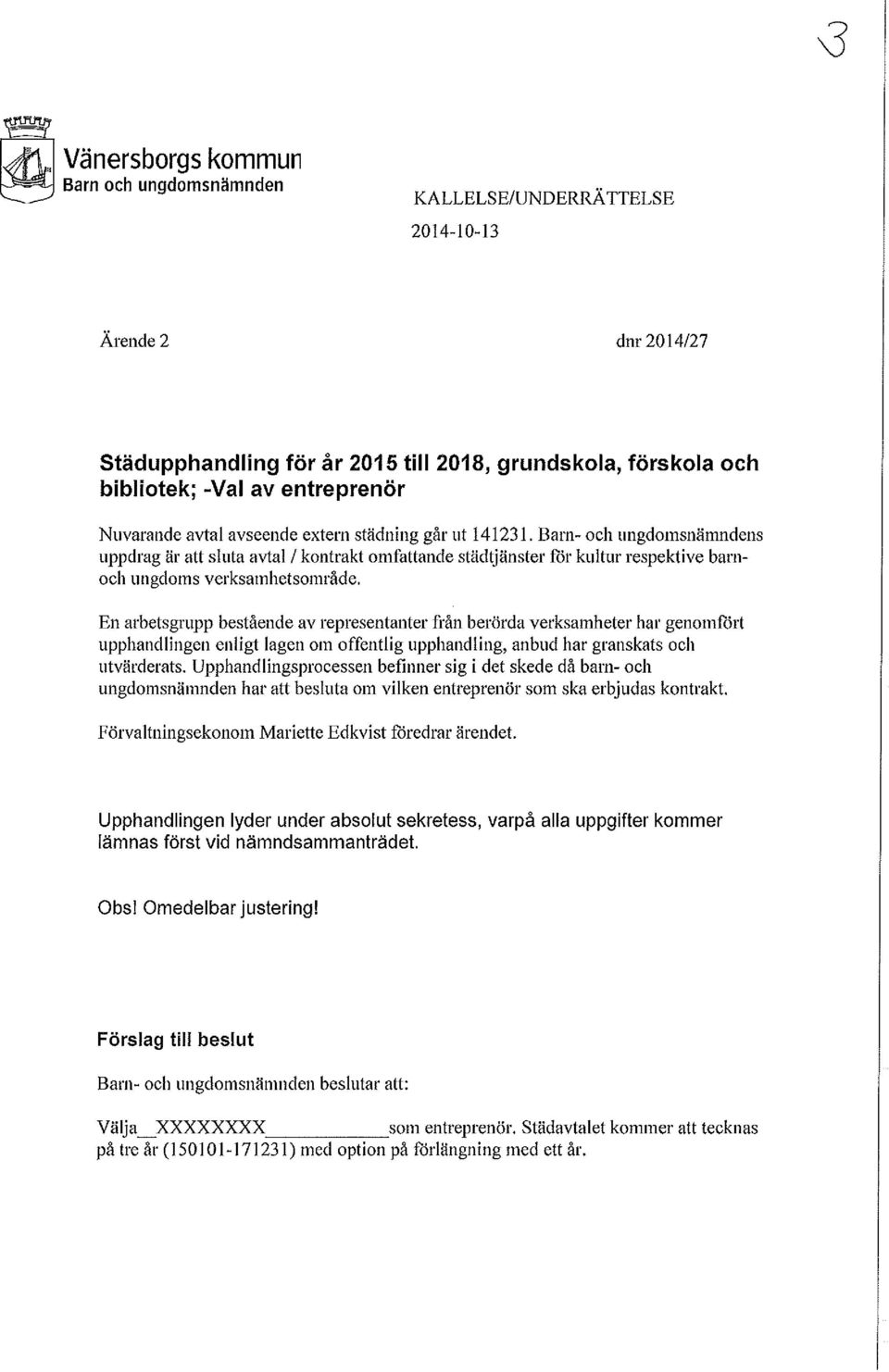 Barn- och ungdomsnämndens uppdrag är att sluta avtal 1 kontrakt omfattande städtjänster for kultur respektive barnoch ungdoms verksamhetsområde.