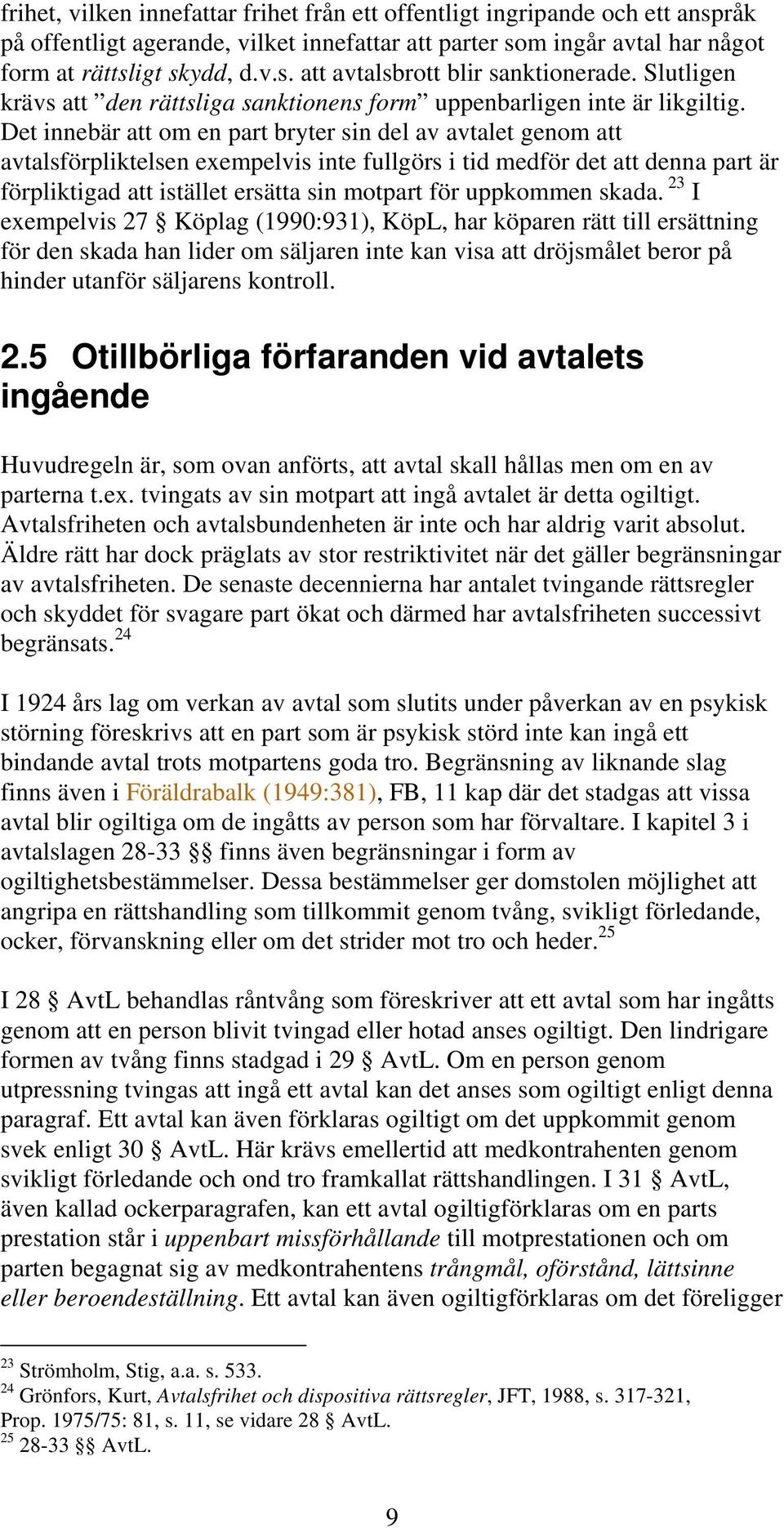 Det innebär att om en part bryter sin del av avtalet genom att avtalsförpliktelsen exempelvis inte fullgörs i tid medför det att denna part är förpliktigad att istället ersätta sin motpart för