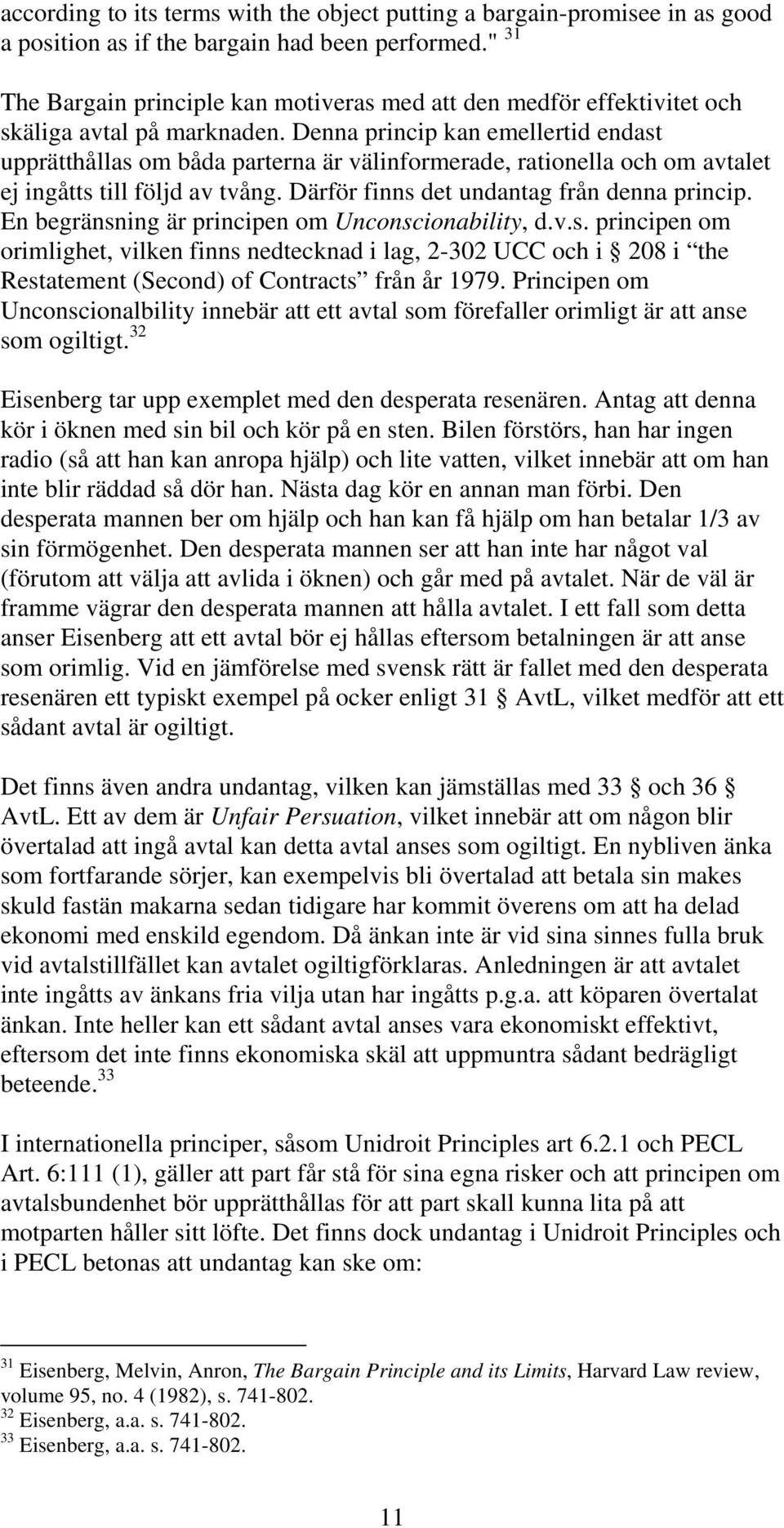 Denna princip kan emellertid endast upprätthållas om båda parterna är välinformerade, rationella och om avtalet ej ingåtts till följd av tvång. Därför finns det undantag från denna princip.