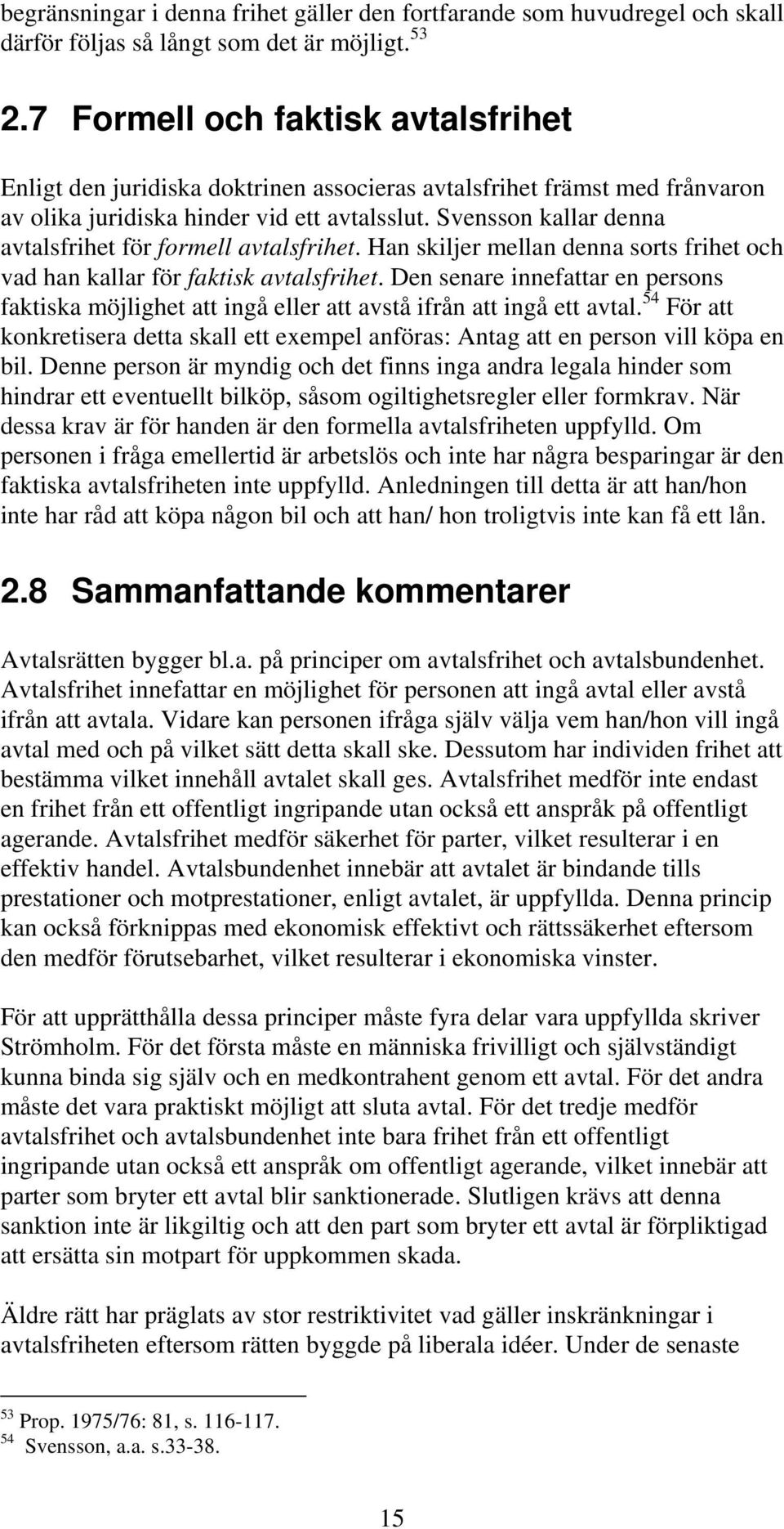 Svensson kallar denna avtalsfrihet för formell avtalsfrihet. Han skiljer mellan denna sorts frihet och vad han kallar för faktisk avtalsfrihet.