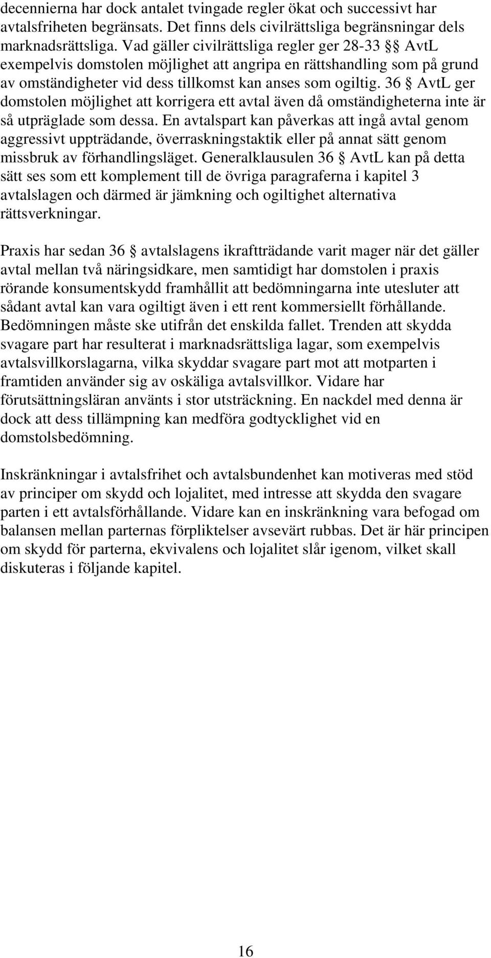 36 AvtL ger domstolen möjlighet att korrigera ett avtal även då omständigheterna inte är så utpräglade som dessa.