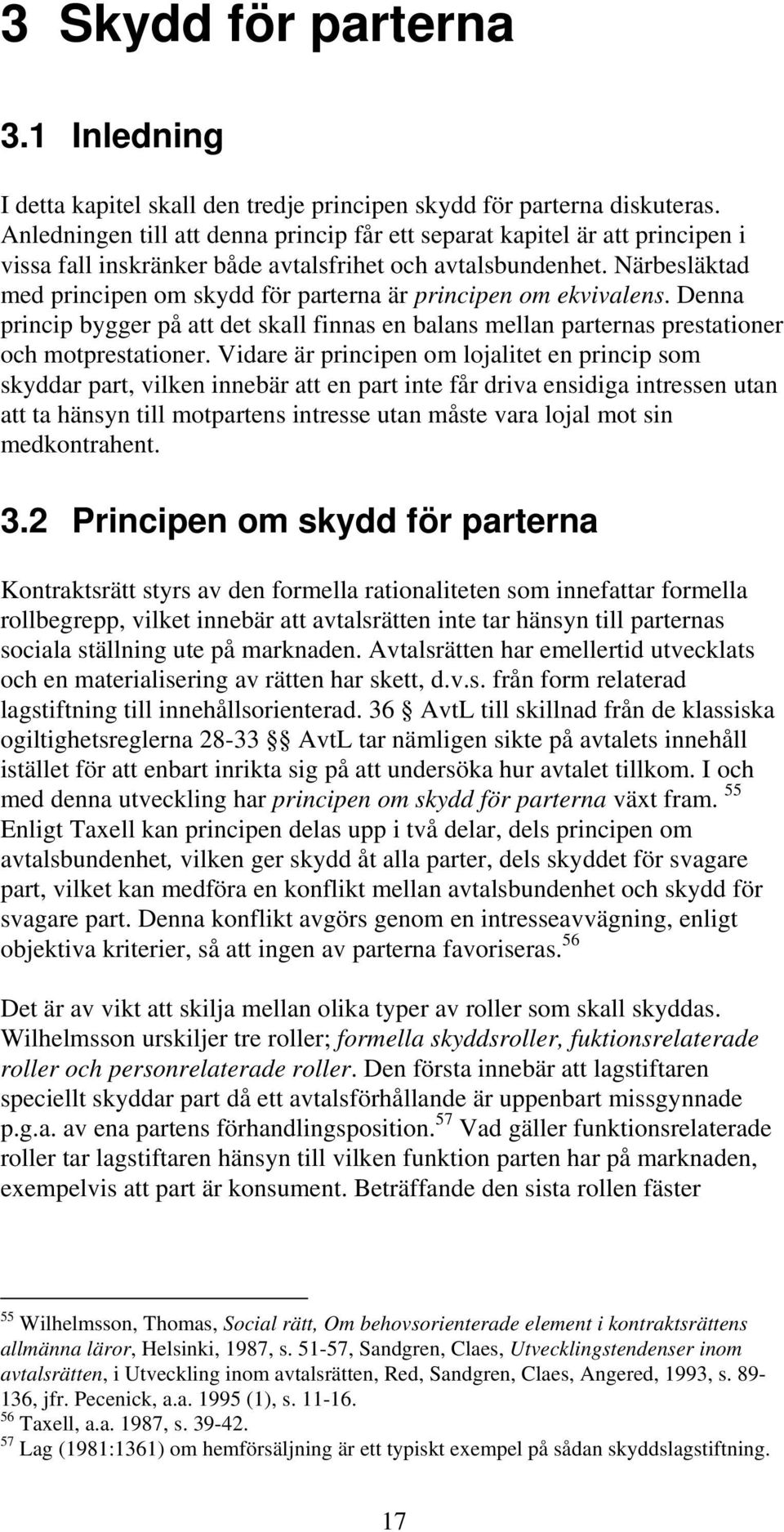 Närbesläktad med principen om skydd för parterna är principen om ekvivalens. Denna princip bygger på att det skall finnas en balans mellan parternas prestationer och motprestationer.