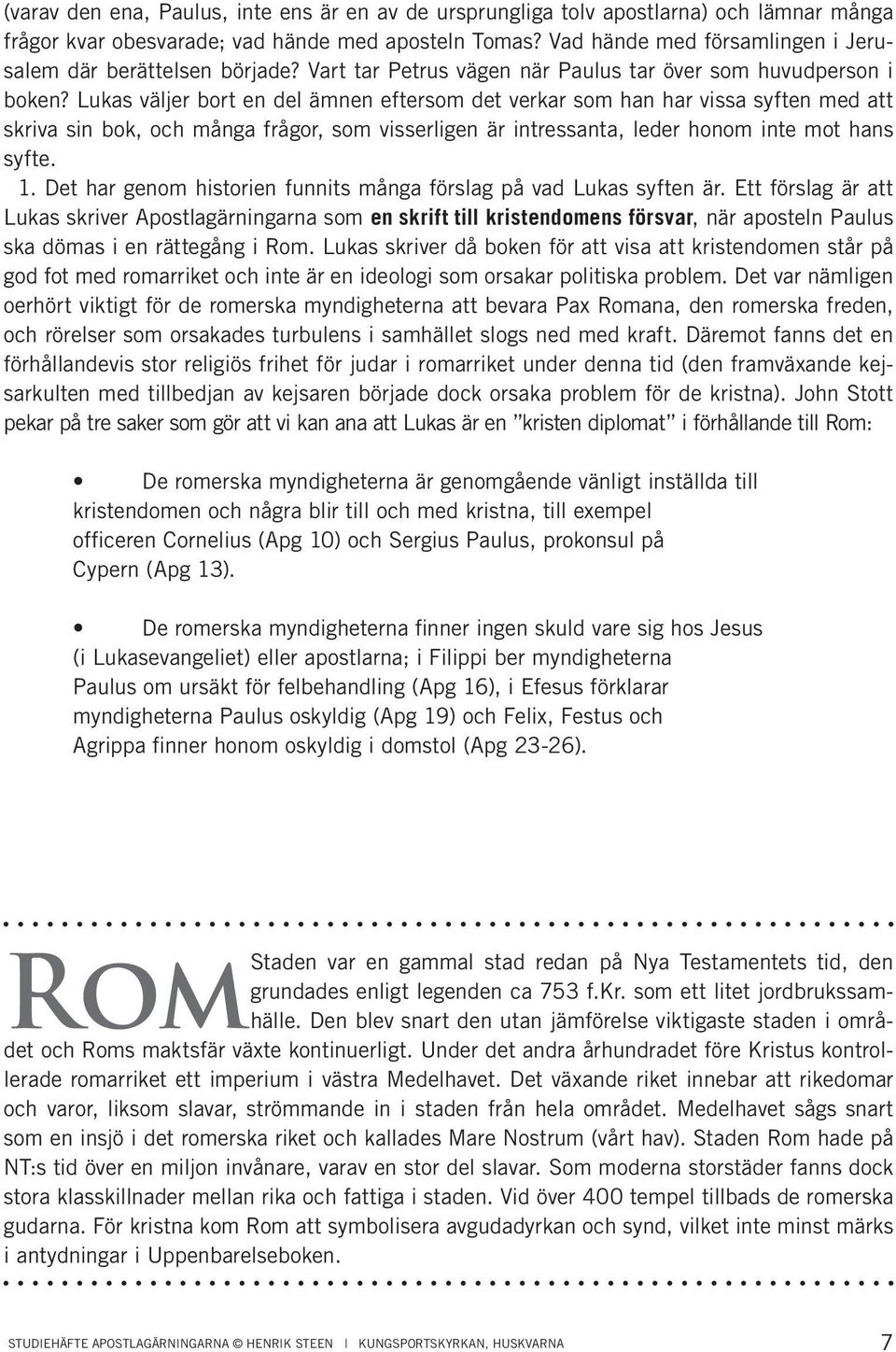 Lukas väljer bort en del ämnen eftersom det verkar som han har vissa syften med att skriva sin bok, och många frågor, som visserligen är intressanta, leder honom inte mot hans syfte. 1.