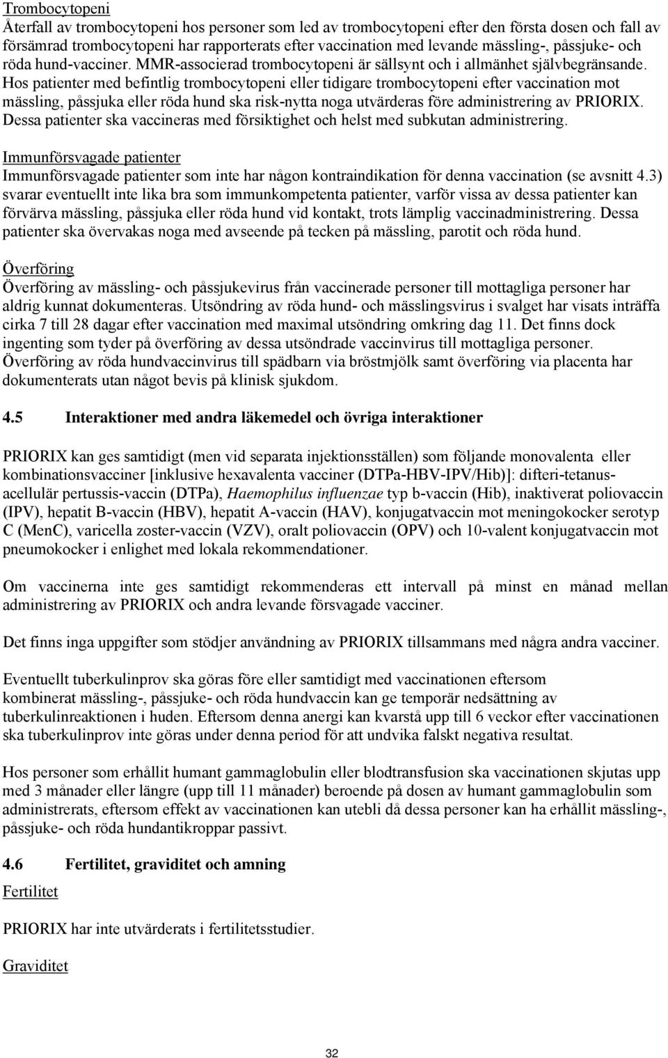 Hos patienter med befintlig trombocytopeni eller tidigare trombocytopeni efter vaccination mot mässling, påssjuka eller röda hund ska risk-nytta noga utvärderas före administrering av PRIORIX.